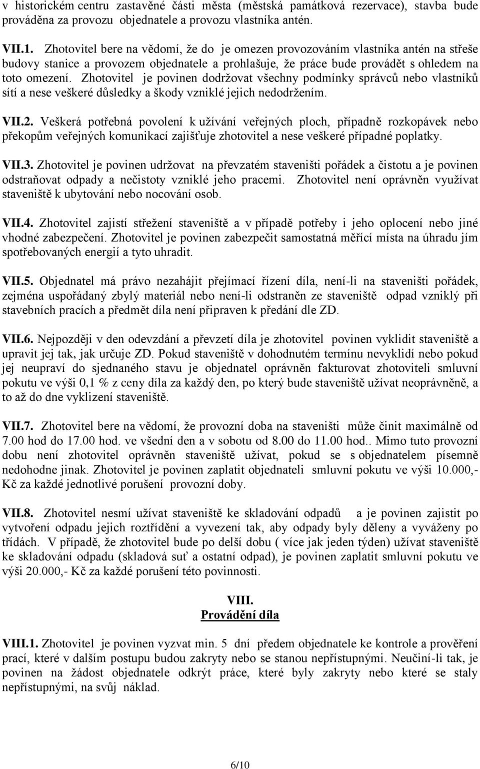 Zhotovitel je povinen dodržovat všechny podmínky správců nebo vlastníků sítí a nese veškeré důsledky a škody vzniklé jejich nedodržením. VII.2.