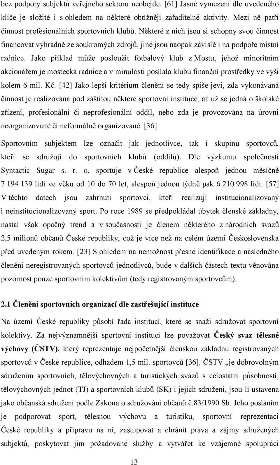 Jako příklad může posloužit fotbalový klub z Mostu, jehož minoritním akcionářem je mostecká radnice a v minulosti posílala klubu finanční prostředky ve výši kolem 6 mil. Kč.