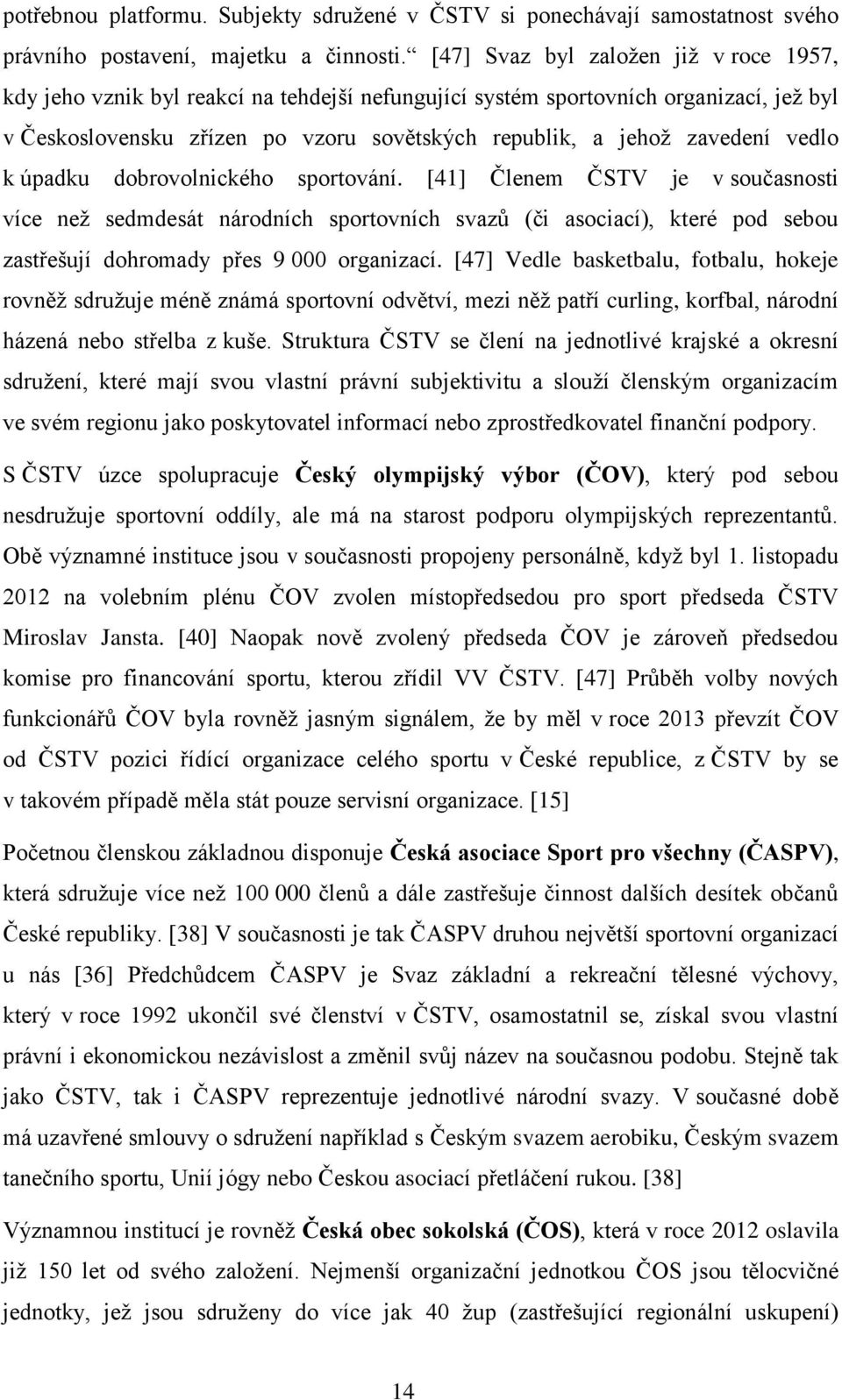 vedlo k úpadku dobrovolnického sportování. [41] Členem ČSTV je v současnosti více než sedmdesát národních sportovních svazů (či asociací), které pod sebou zastřešují dohromady přes 9 000 organizací.