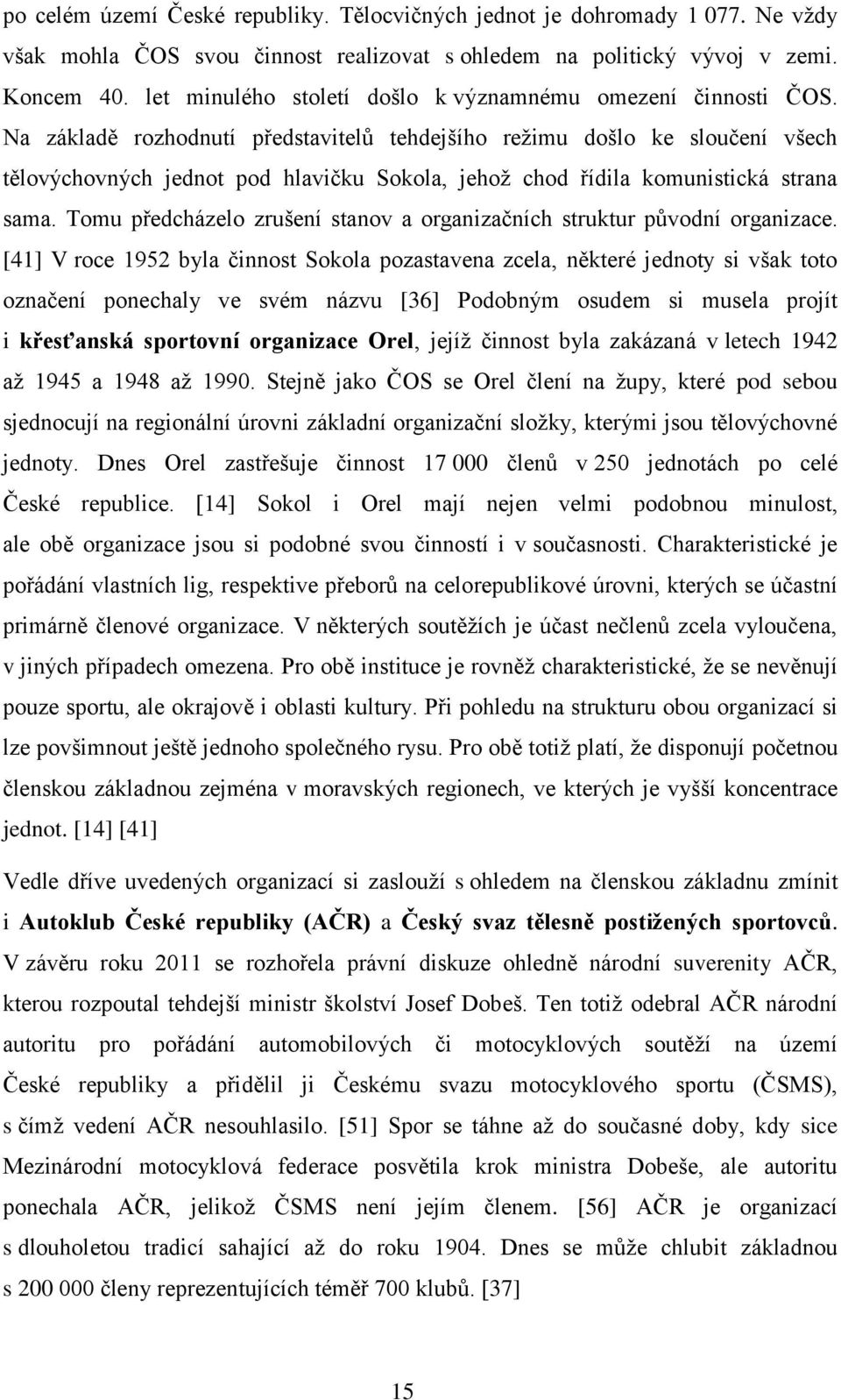 Na základě rozhodnutí představitelů tehdejšího režimu došlo ke sloučení všech tělovýchovných jednot pod hlavičku Sokola, jehož chod řídila komunistická strana sama.