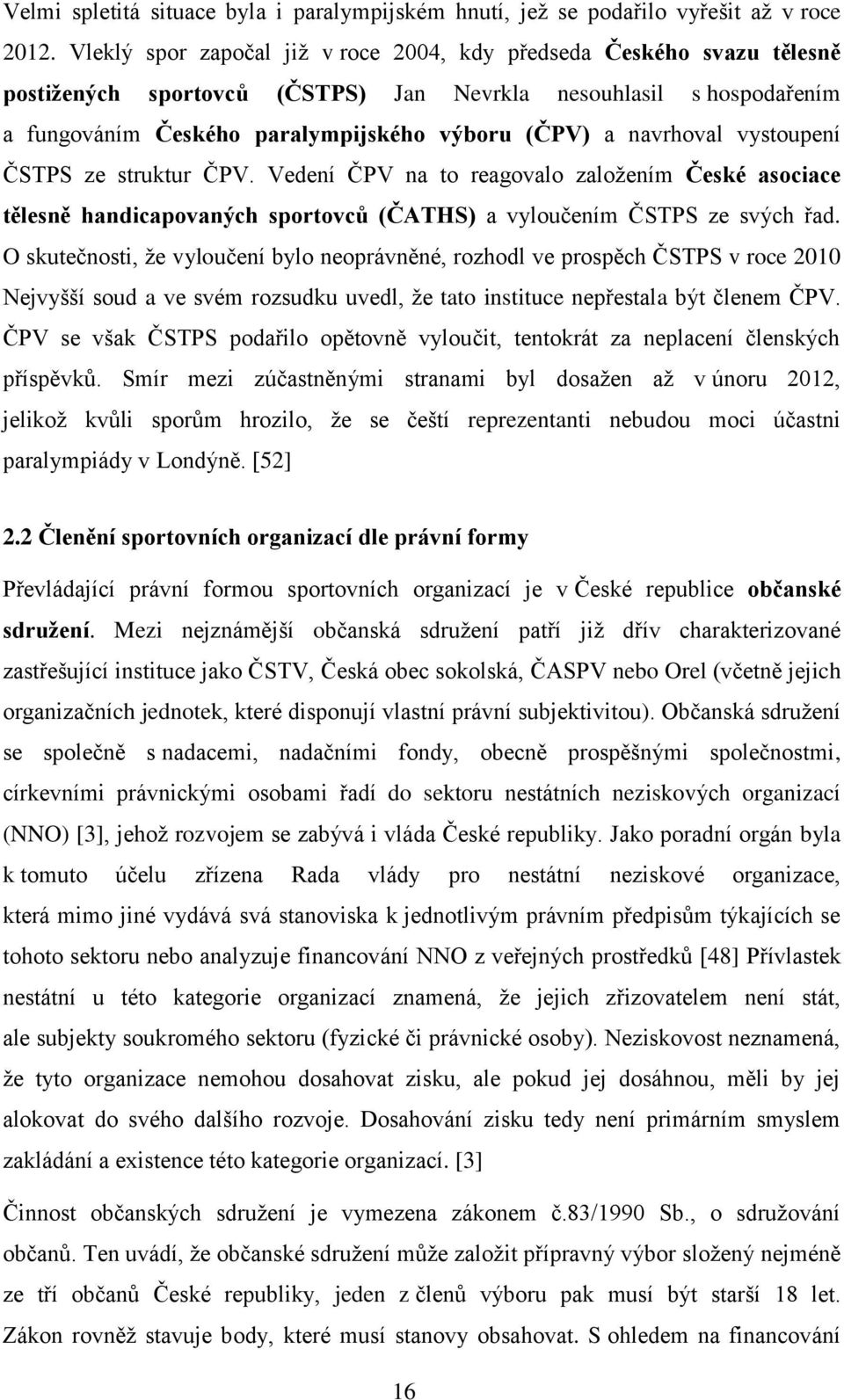 navrhoval vystoupení ČSTPS ze struktur ČPV. Vedení ČPV na to reagovalo založením České asociace tělesně handicapovaných sportovců (ČATHS) a vyloučením ČSTPS ze svých řad.