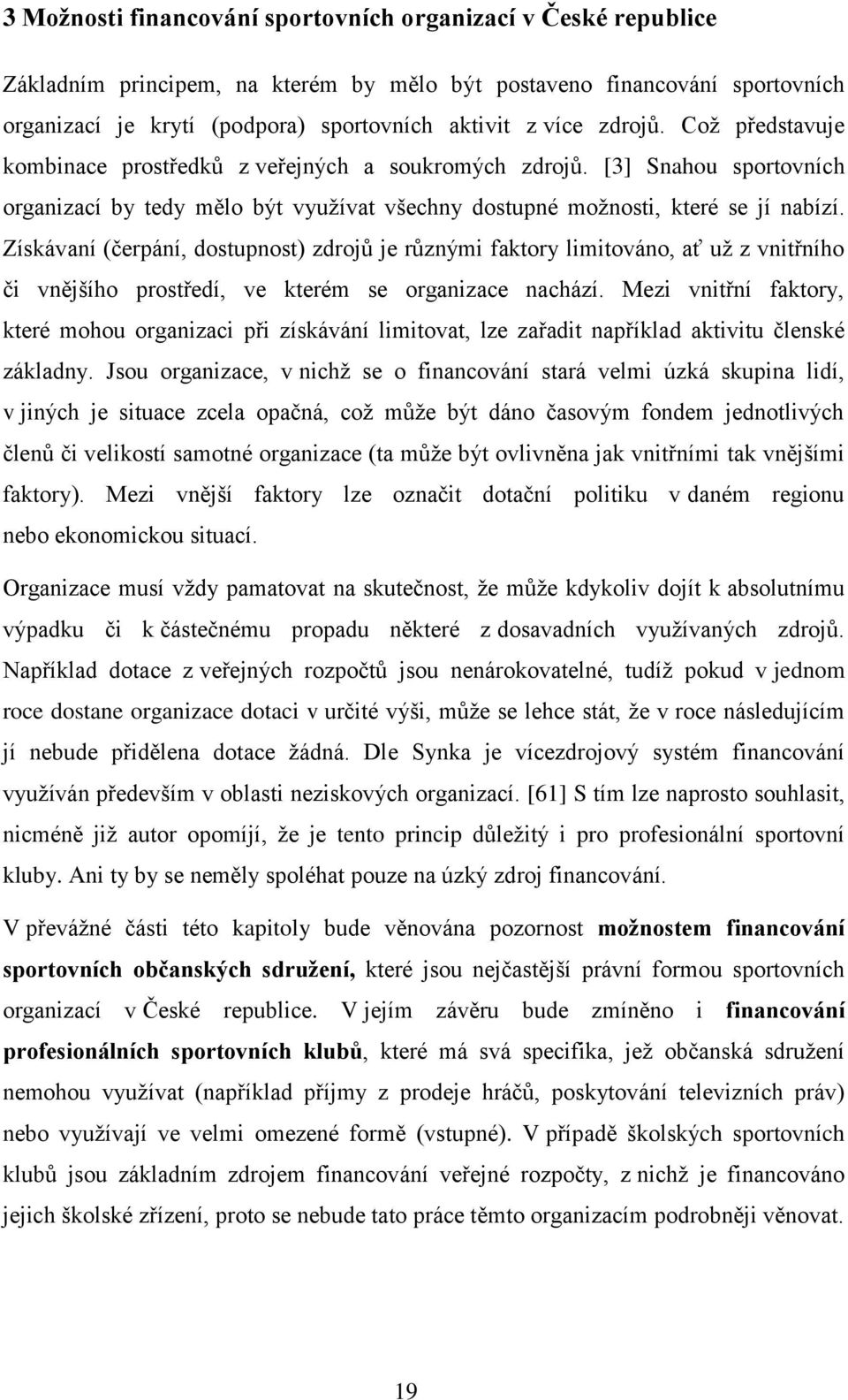 Získávaní (čerpání, dostupnost) zdrojů je různými faktory limitováno, ať už z vnitřního či vnějšího prostředí, ve kterém se organizace nachází.