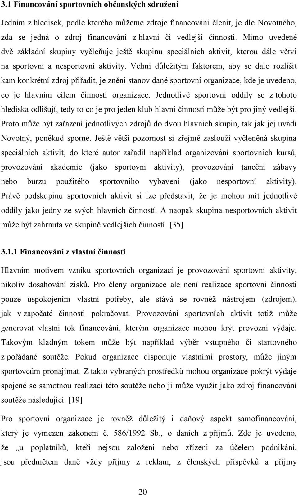 Velmi důležitým faktorem, aby se dalo rozlišit kam konkrétní zdroj přiřadit, je znění stanov dané sportovní organizace, kde je uvedeno, co je hlavním cílem činnosti organizace.