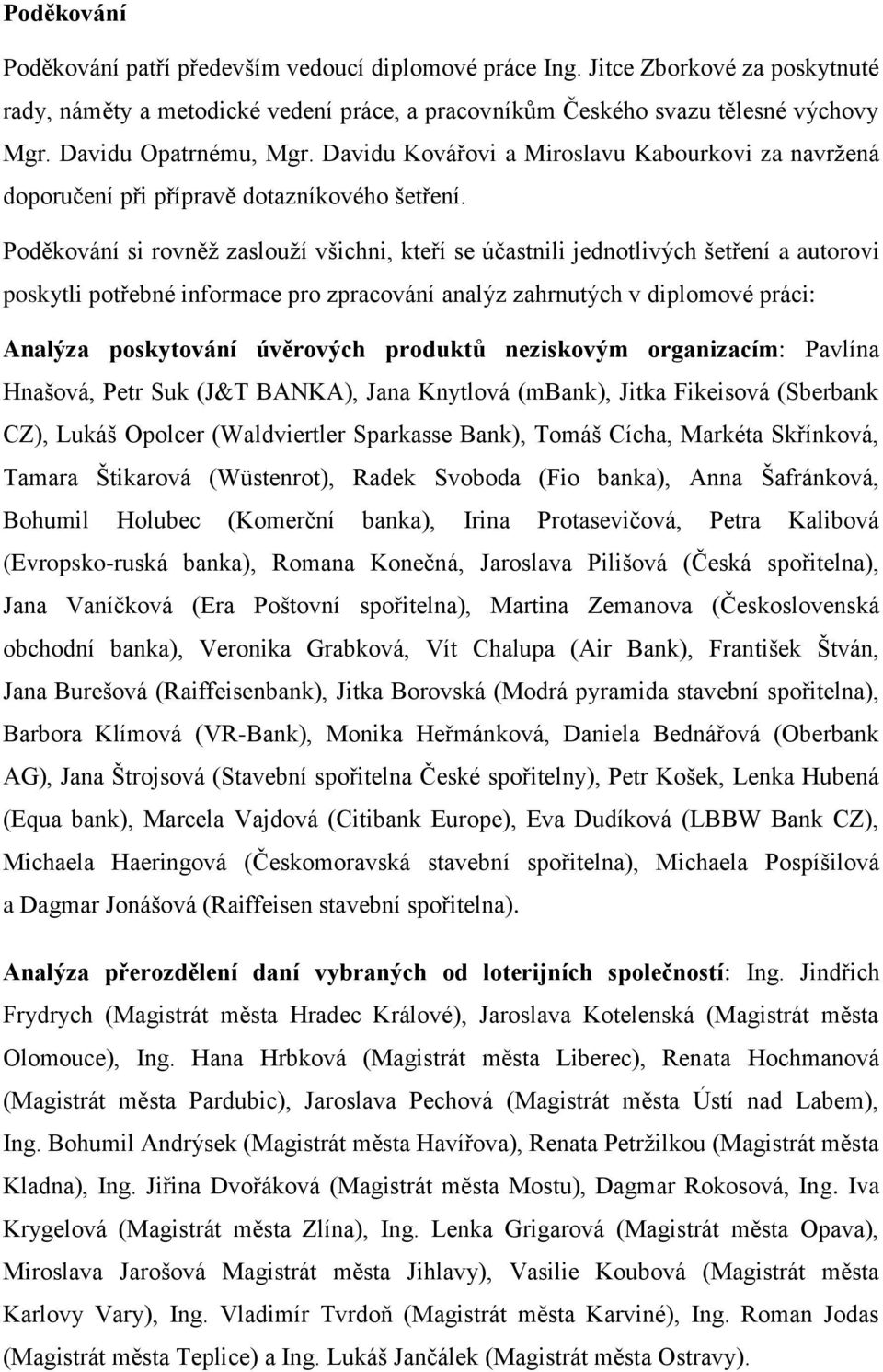 Poděkování si rovněž zaslouží všichni, kteří se účastnili jednotlivých šetření a autorovi poskytli potřebné informace pro zpracování analýz zahrnutých v diplomové práci: Analýza poskytování úvěrových