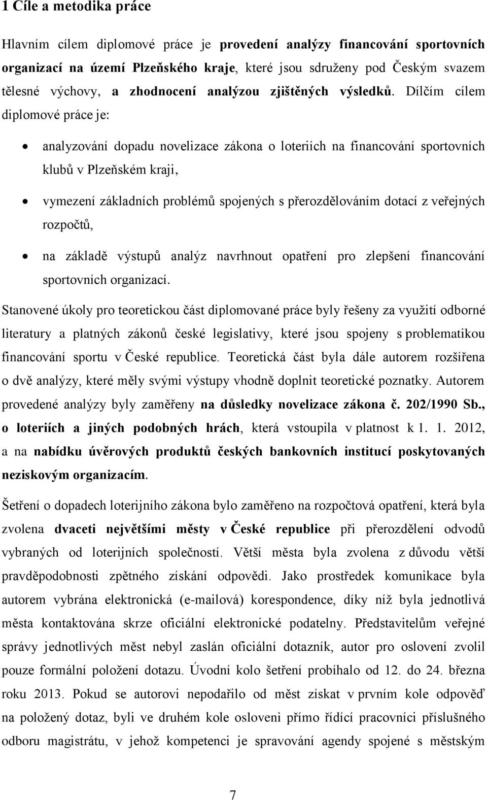 Dílčím cílem diplomové práce je: analyzování dopadu novelizace zákona o loteriích na financování sportovních klubů v Plzeňském kraji, vymezení základních problémů spojených s přerozdělováním dotací z