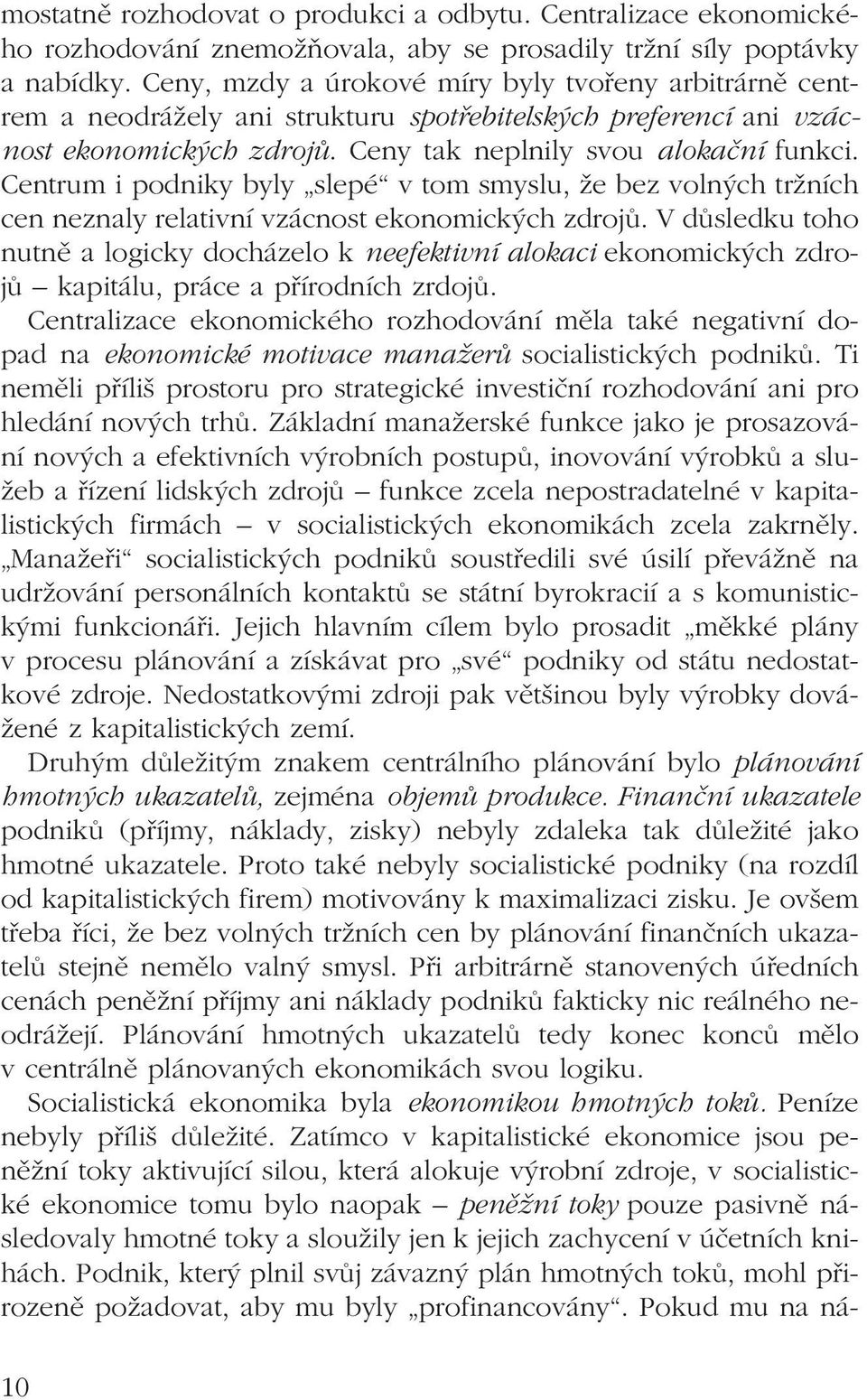 Centrum i podniky byly slepé v tom smyslu, že bez volných tržních cen neznaly relativní vzácnost ekonomických zdrojů.