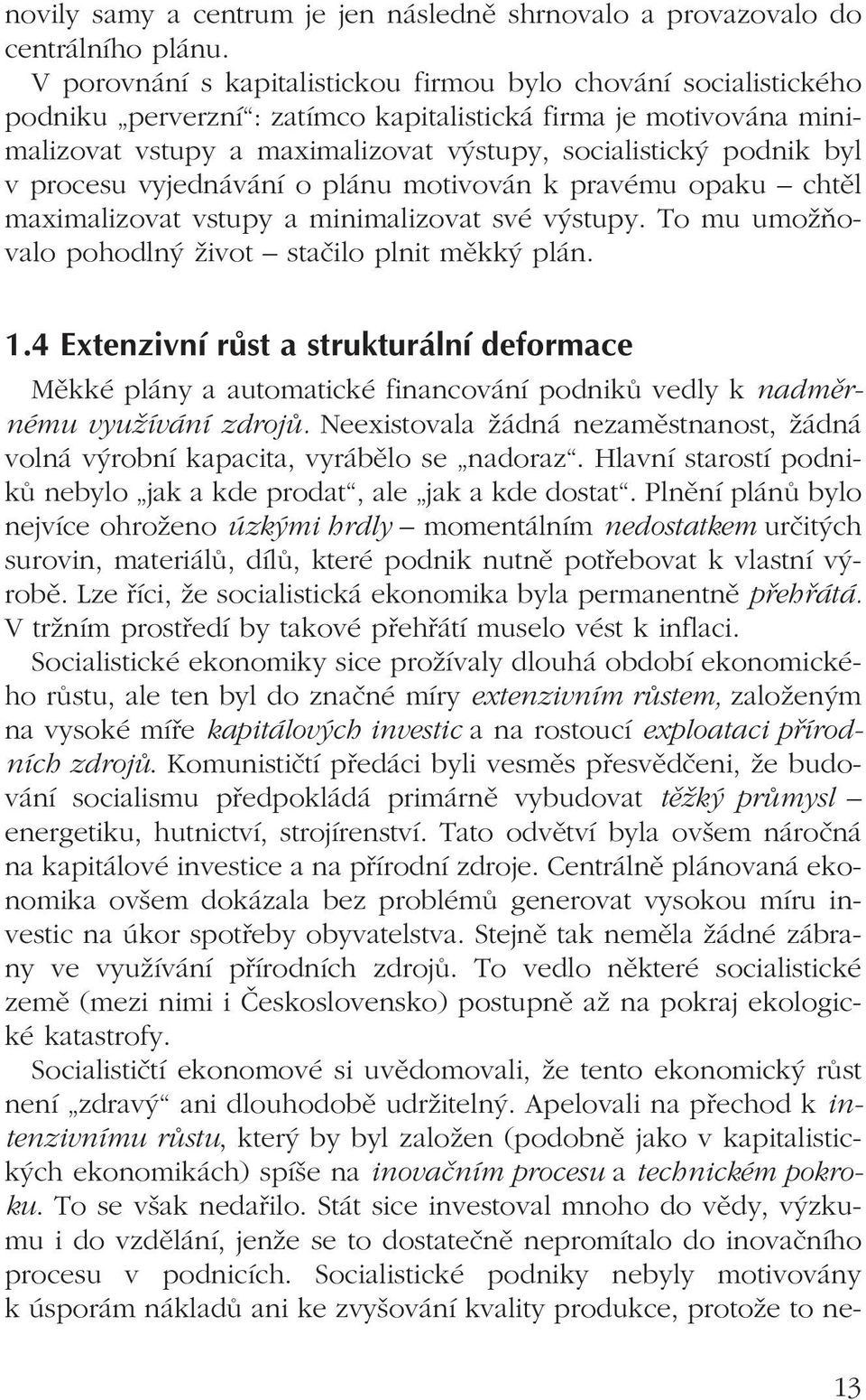 v procesu vyjednávání o plánu motivován k pravému opaku chtěl maximalizovat vstupy a minimalizovat své výstupy. To mu umožňovalo pohodlný život stačilo plnit měkký plán. 1.