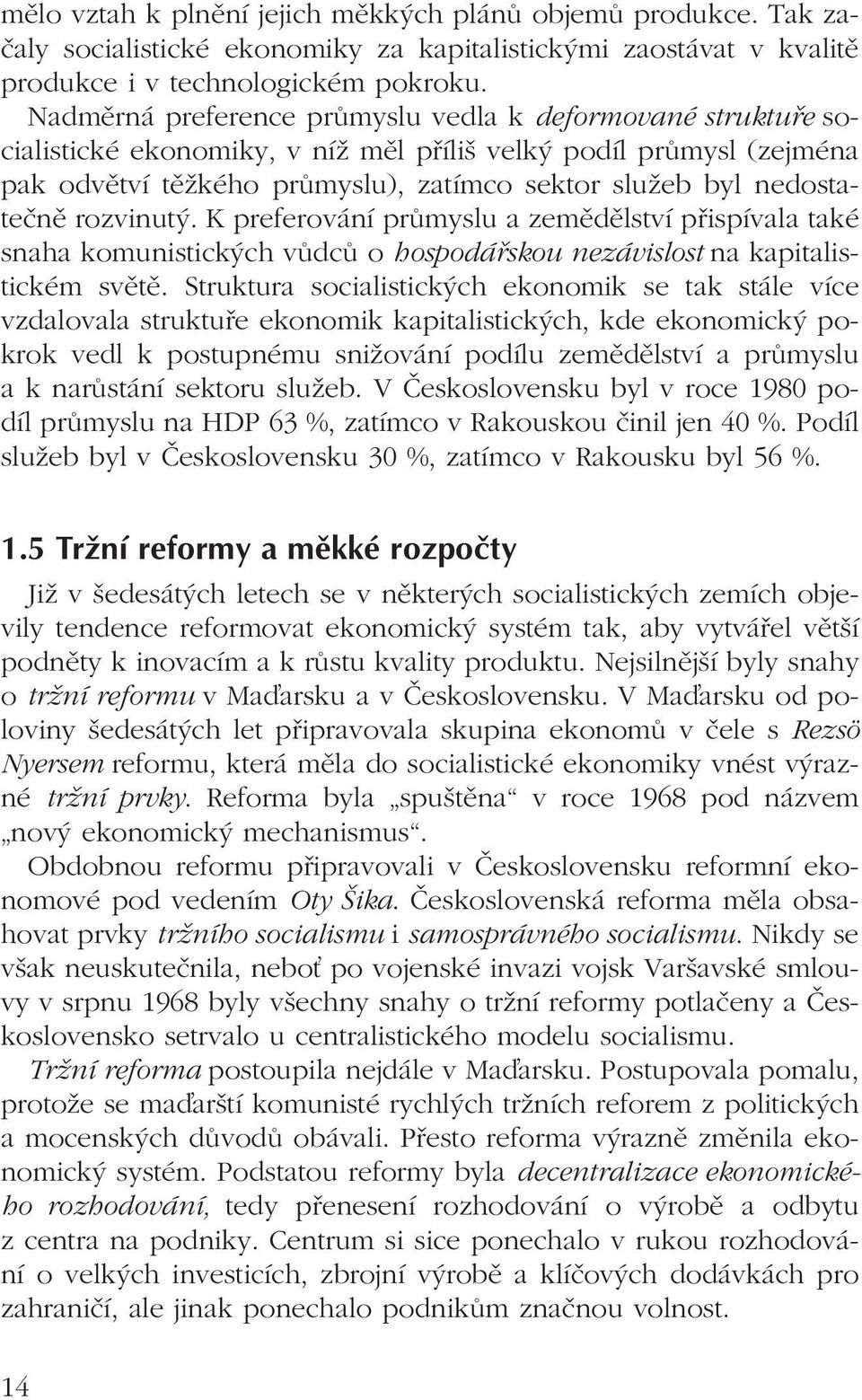 rozvinutý. K preferování průmyslu a zemědělství přispívala také snaha komunistických vůdců o hospodářskou nezávislost na kapitalistickém světě.