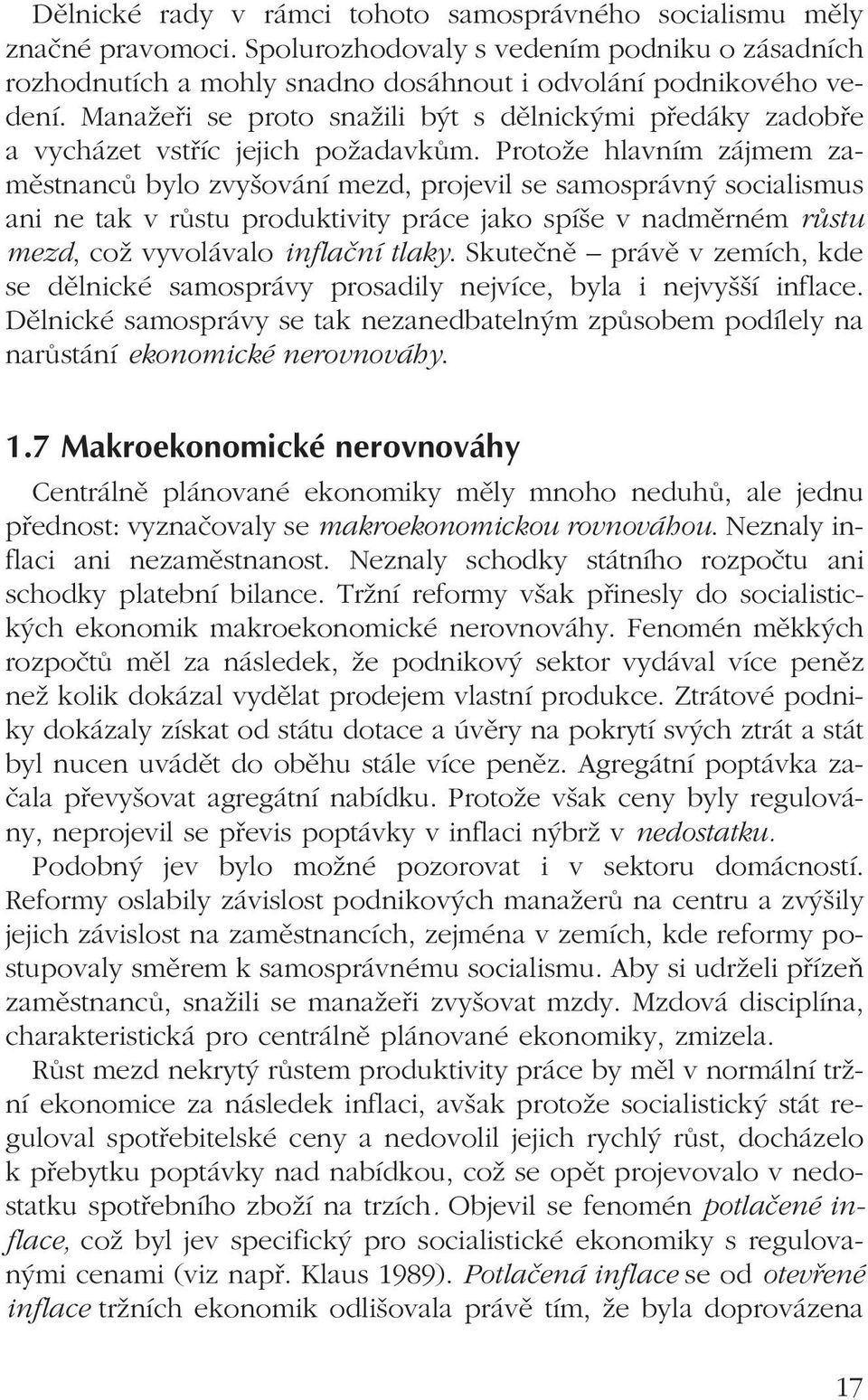 Protože hlavním zájmem zaměstnanců bylo zvyšování mezd, projevil se samosprávný socialismus ani ne tak v růstu produktivity práce jako spíše v nadměrném růstu mezd, což vyvolávalo inflační tlaky.