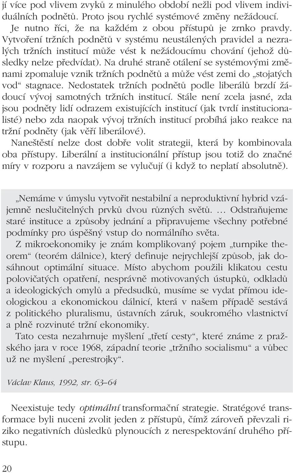 Na druhé straně otálení se systémovými změnami zpomaluje vznik tržních podnětů a může vést zemi do stojatých vod stagnace.