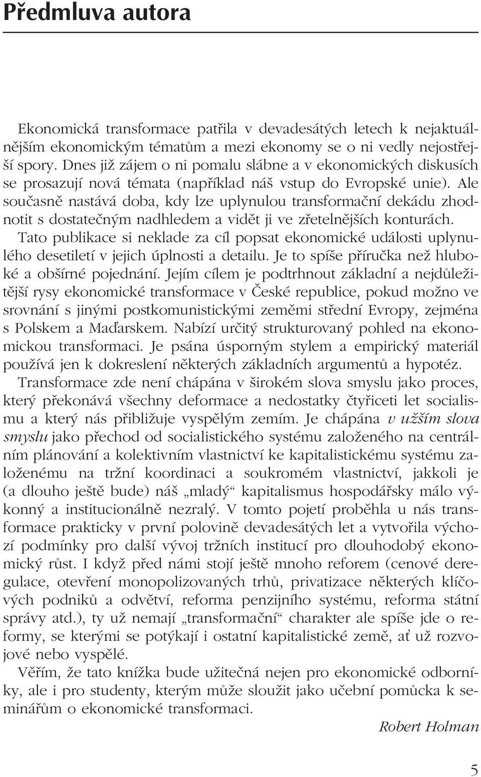 Ale současně nastává doba, kdy lze uplynulou transformační dekádu zhodnotit s dostatečným nadhledem a vidět ji ve zřetelnějších konturách.