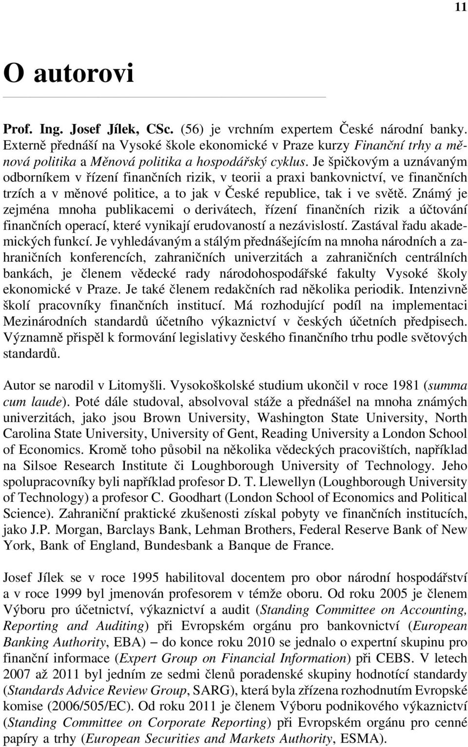 Je špičkovým a uznávaným odborníkem v řízení finančních rizik, v teorii a praxi bankovnictví, ve finančních trzích avměnové politice, a to jak v České republice, tak i ve světě.