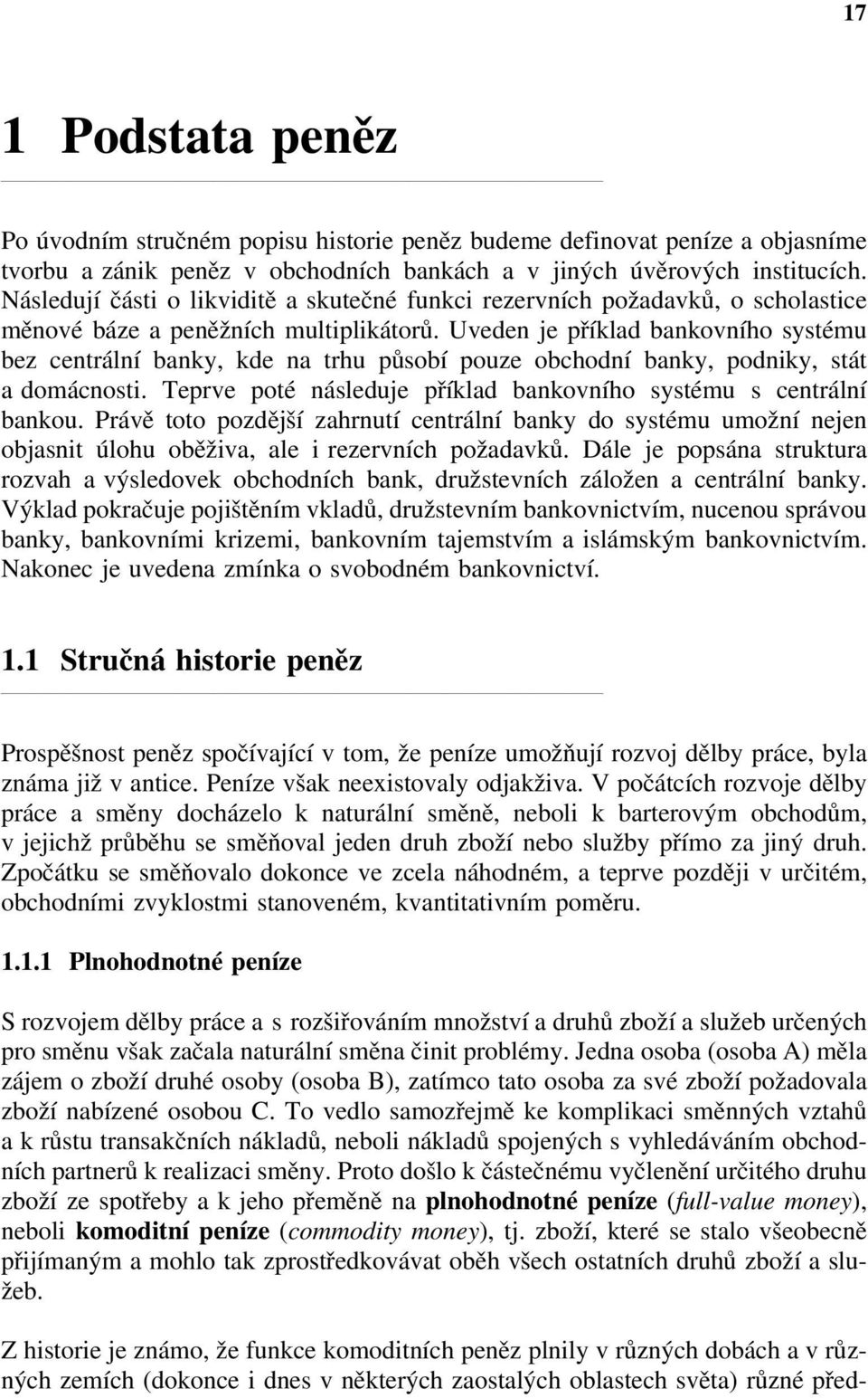 Uveden je příklad bankovního systému bez centrální banky, kde na trhu působí pouze obchodní banky, podniky, stát a domácnosti. Teprve poté následuje příklad bankovního systému s centrální bankou.