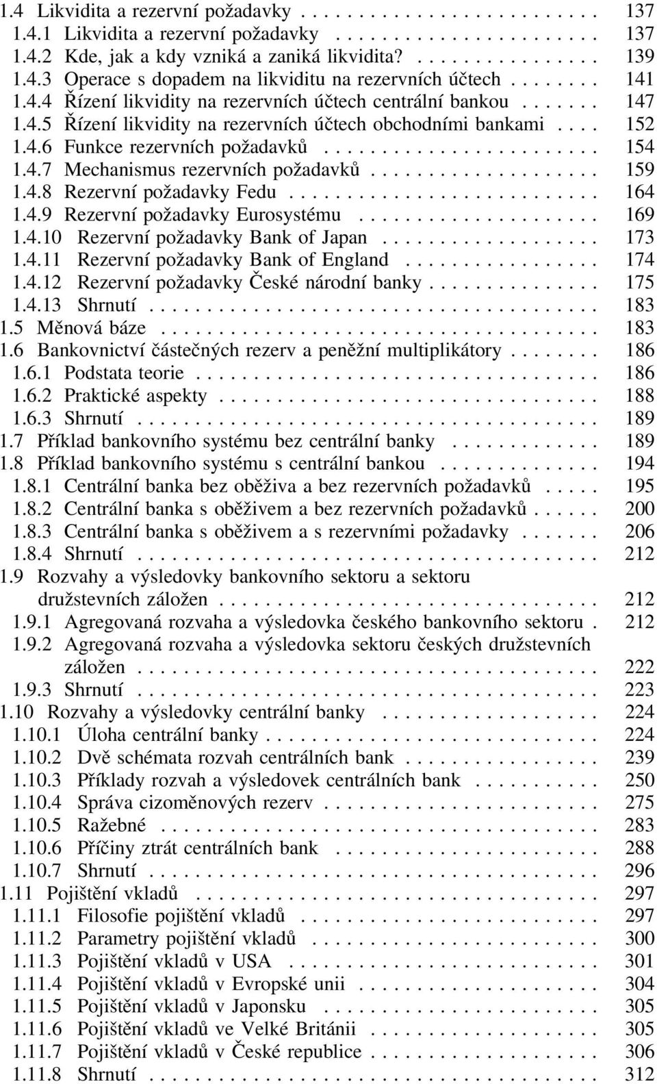 .. 159 1.4.8 Rezervní požadavky Fedu... 164 1.4.9 Rezervní požadavky Eurosystému... 169 1.4.10 Rezervní požadavky Bank of Japan... 173 1.4.11 Rezervní požadavky Bank of England... 174 1.4.12 Rezervní požadavky České národní banky.