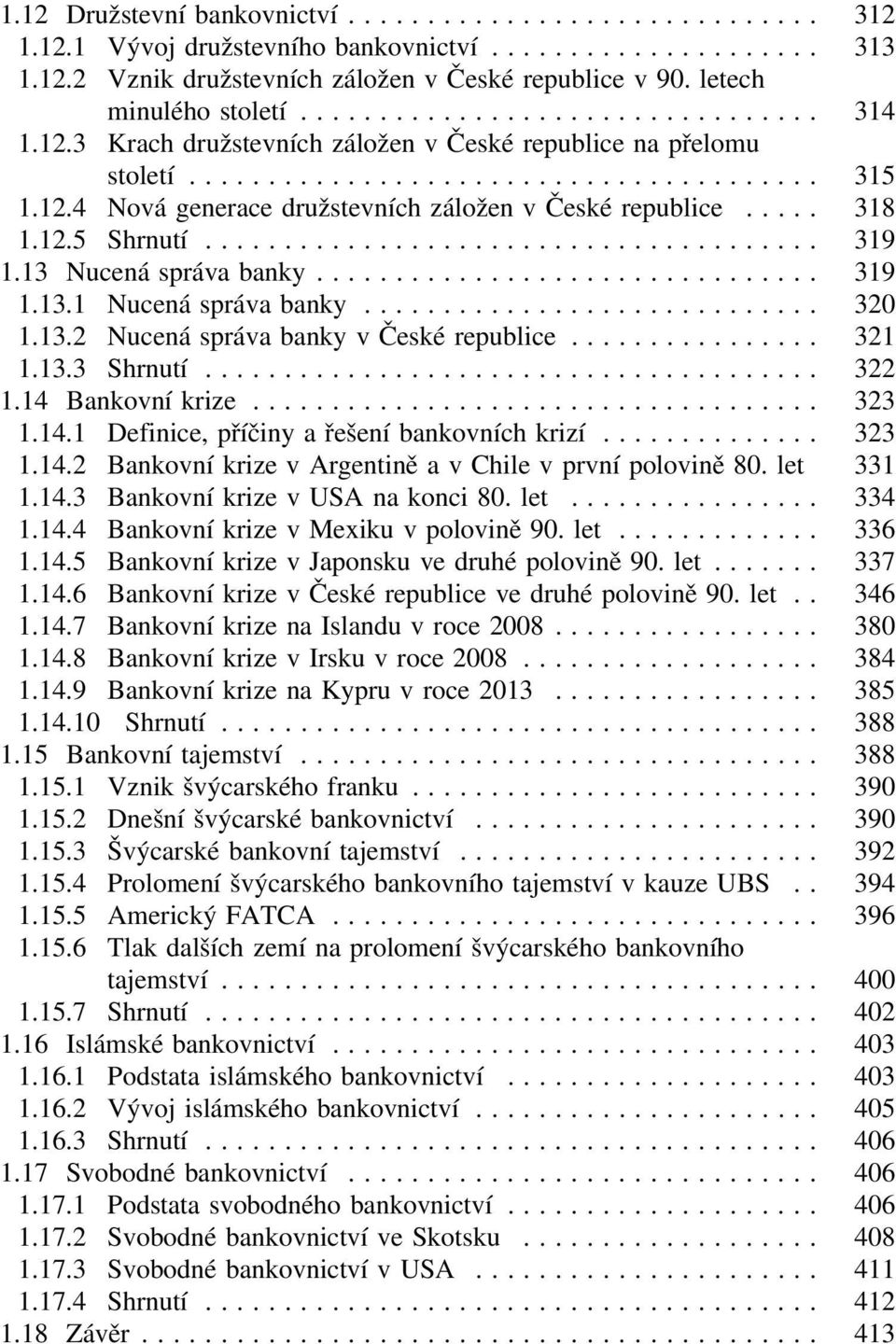 .. 321 1.13.3 Shrnutí... 322 1.14 Bankovní krize... 323 1.14.1 Definice, příčiny a řešení bankovních krizí... 323 1.14.2 Bankovní krize v Argentině a v Chile v první polovině 80. let 331 1.14.3 Bankovní krize v USA na konci 80.