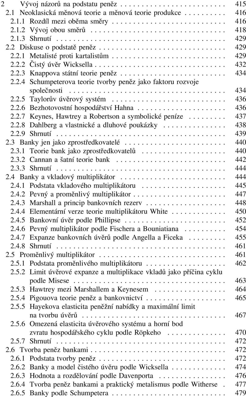 .. 434 2.2.5 Taylorův úvěrový systém... 436 2.2.6 Bezhotovostní hospodářství Hahna... 436 2.2.7 Keynes, Hawtrey a Robertson a symbolické peníze... 437 2.2.8 Dahlberg a vlastnické a dluhové poukázky.