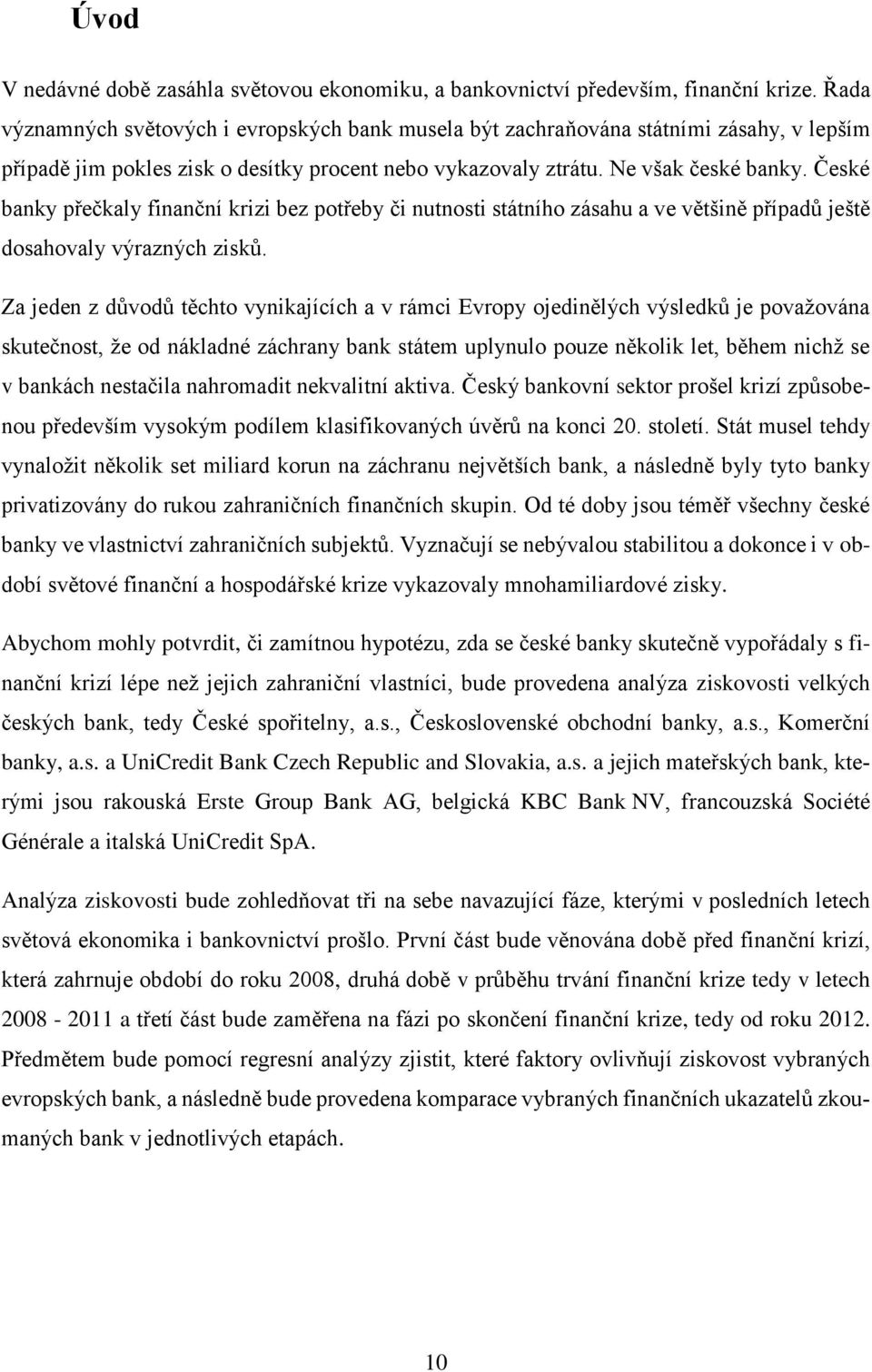 České banky přečkaly finanční krizi bez potřeby či nutnosti státního zásahu a ve většině případů ještě dosahovaly výrazných zisků.