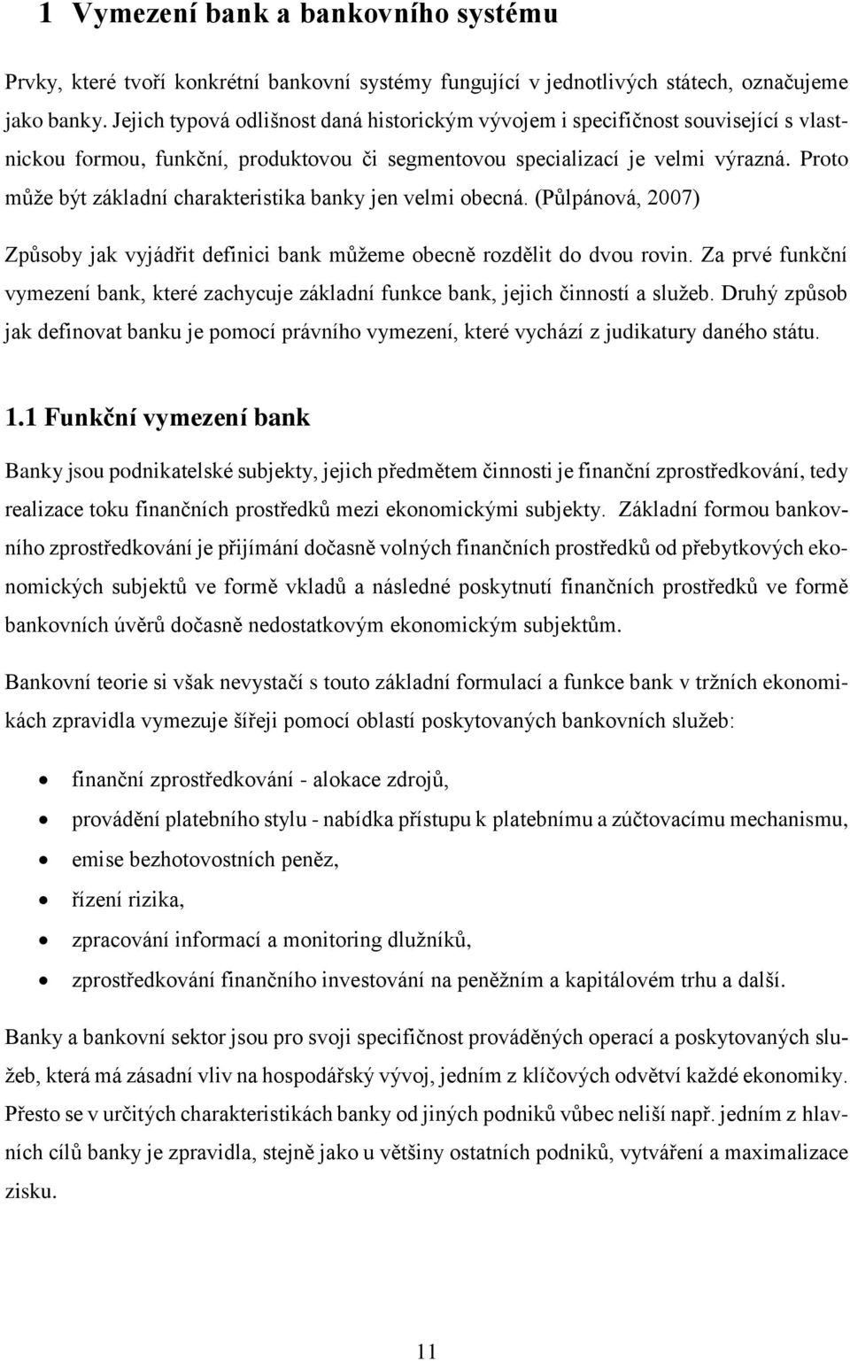 Proto může být základní charakteristika banky jen velmi obecná. (Půlpánová, 2007) Způsoby jak vyjádřit definici bank můžeme obecně rozdělit do dvou rovin.