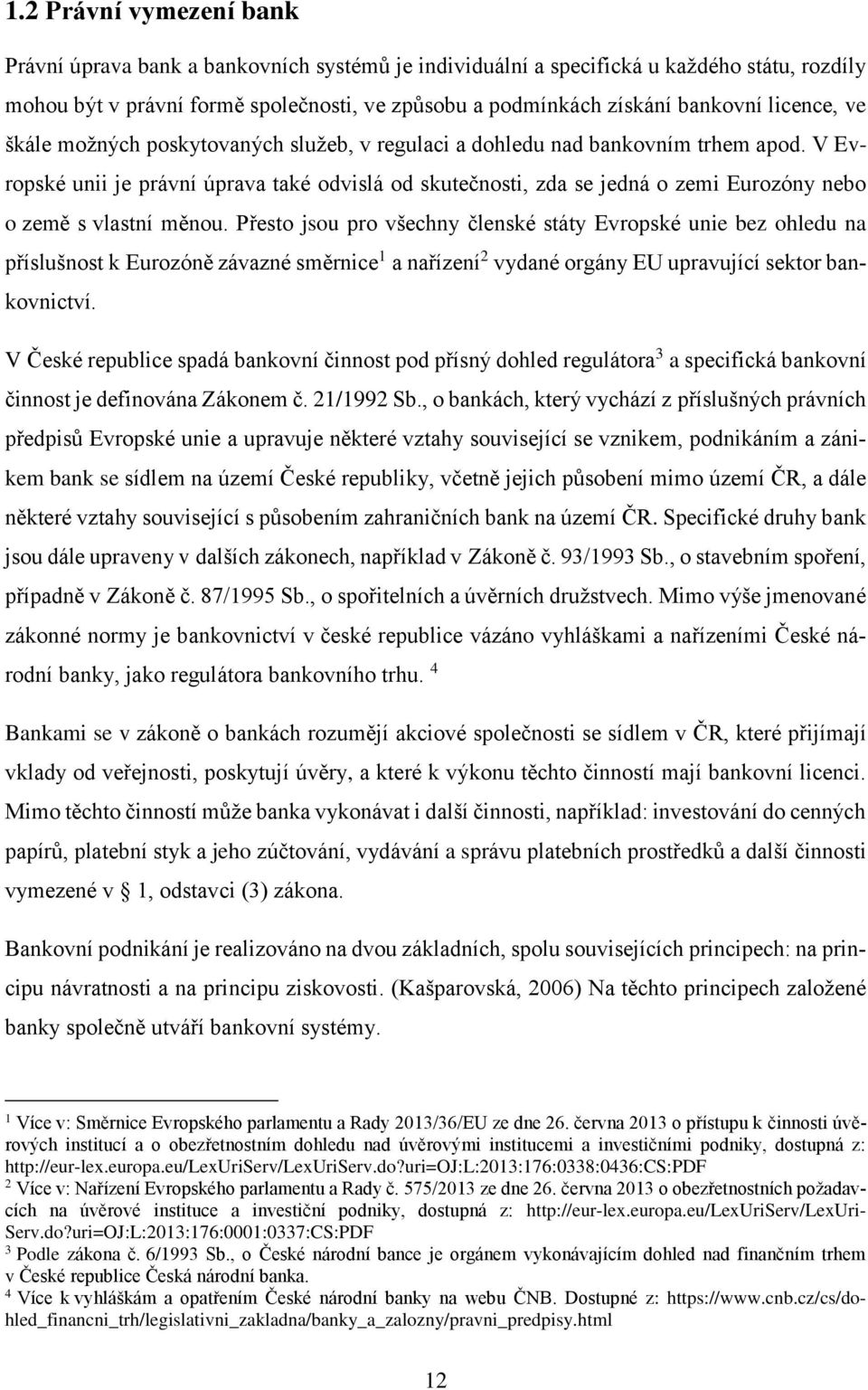 V Evropské unii je právní úprava také odvislá od skutečnosti, zda se jedná o zemi Eurozóny nebo o země s vlastní měnou.