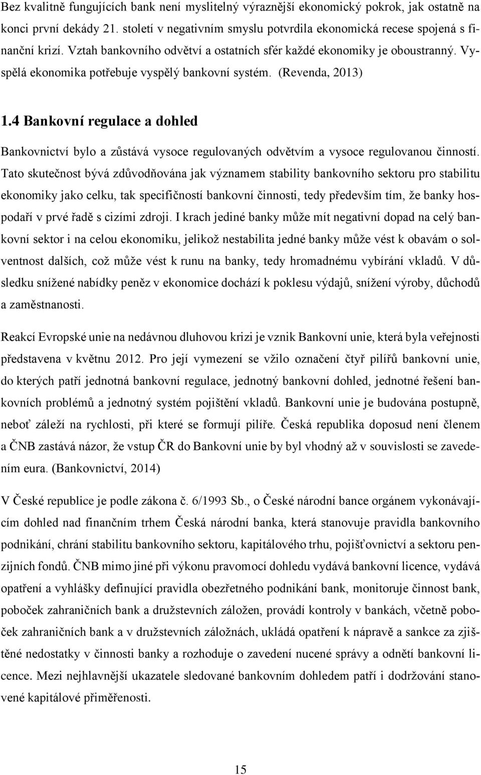 4 Bankovní regulace a dohled Bankovnictví bylo a zůstává vysoce regulovaných odvětvím a vysoce regulovanou činností.