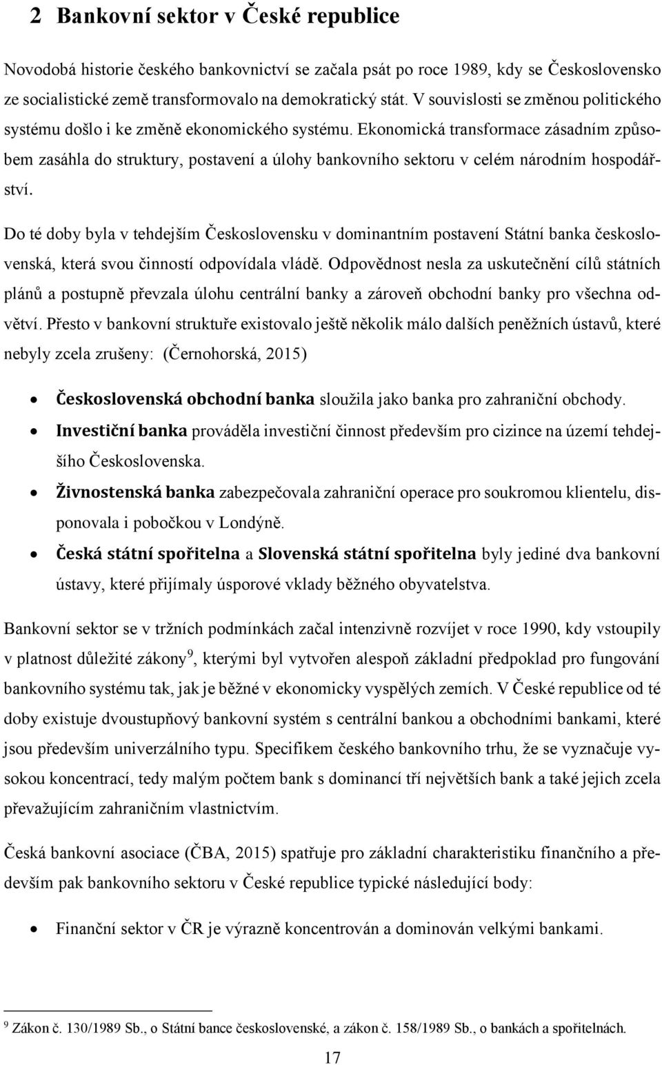 Ekonomická transformace zásadním způsobem zasáhla do struktury, postavení a úlohy bankovního sektoru v celém národním hospodářství.