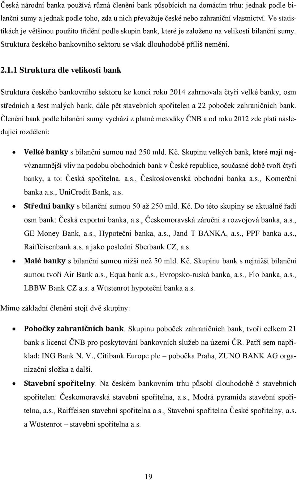 1 Struktura dle velikosti bank Struktura českého bankovního sektoru ke konci roku 2014 zahrnovala čtyři velké banky, osm středních a šest malých bank, dále pět stavebních spořitelen a 22 poboček