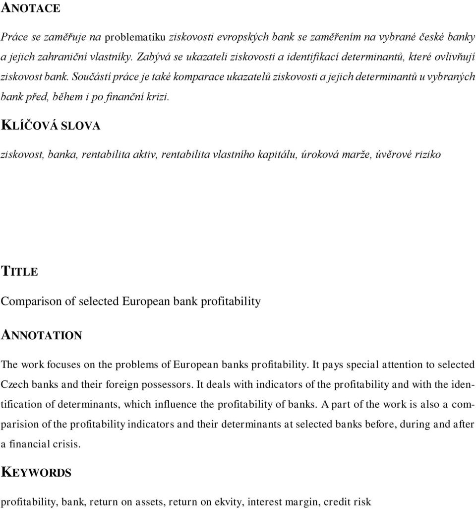 Součástí práce je také komparace ukazatelů ziskovosti a jejich determinantů u vybraných bank před, během i po finanční krizi.