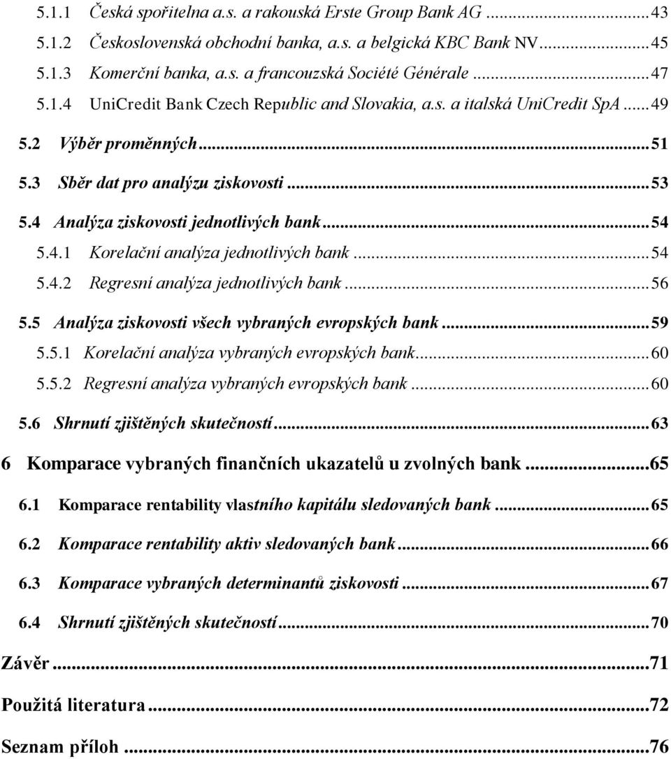 4.1 Korelační analýza jednotlivých bank... 54 5.4.2 Regresní analýza jednotlivých bank... 56 5.5 Analýza ziskovosti všech vybraných evropských bank... 59 5.5.1 Korelační analýza vybraných evropských bank.