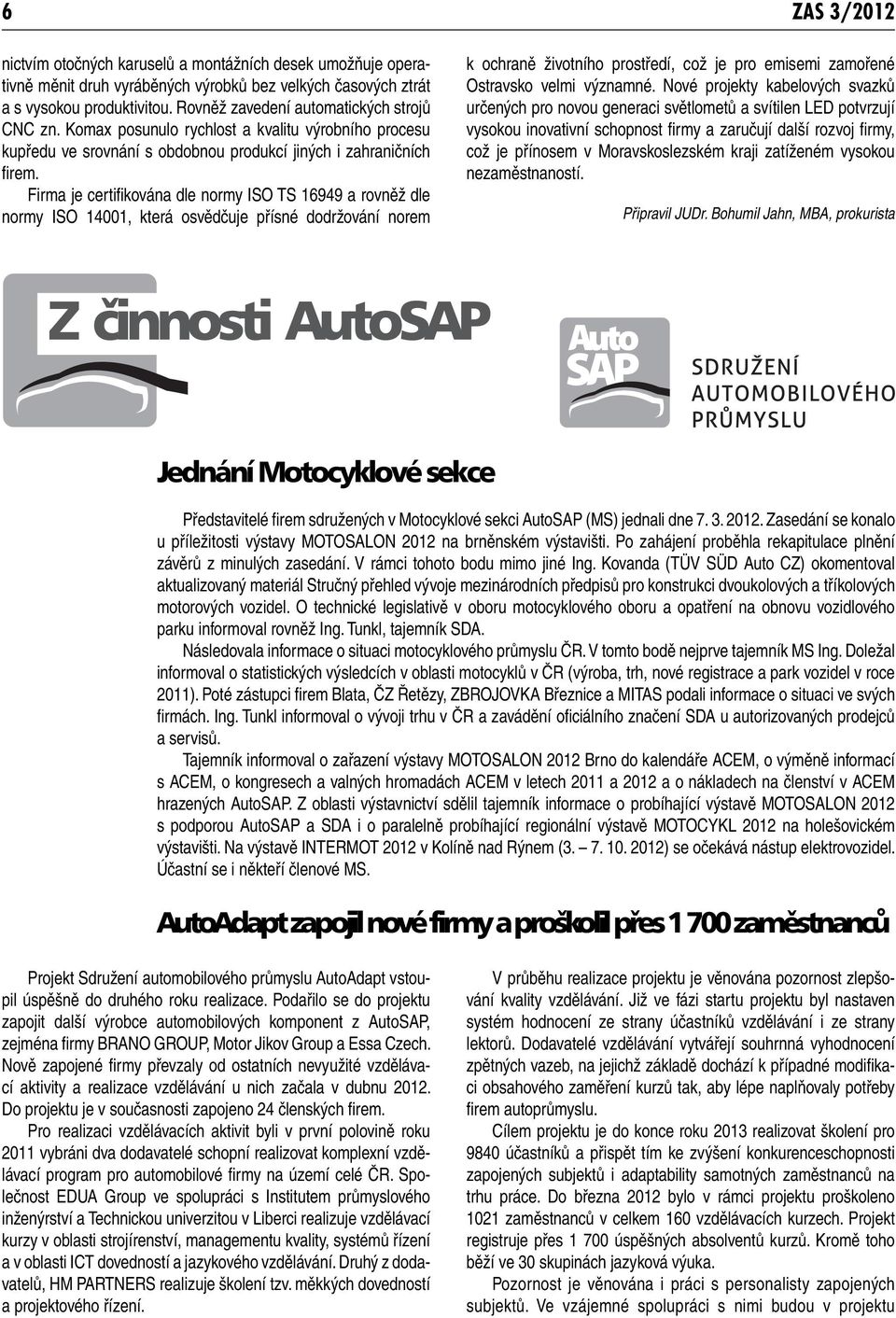 Firma je certifi kována dle normy ISO TS 16949 a rovněž dle normy ISO 14001, která osvědčuje přísné dodržování norem k ochraně životního prostředí, což je pro emisemi zamořené Ostravsko velmi