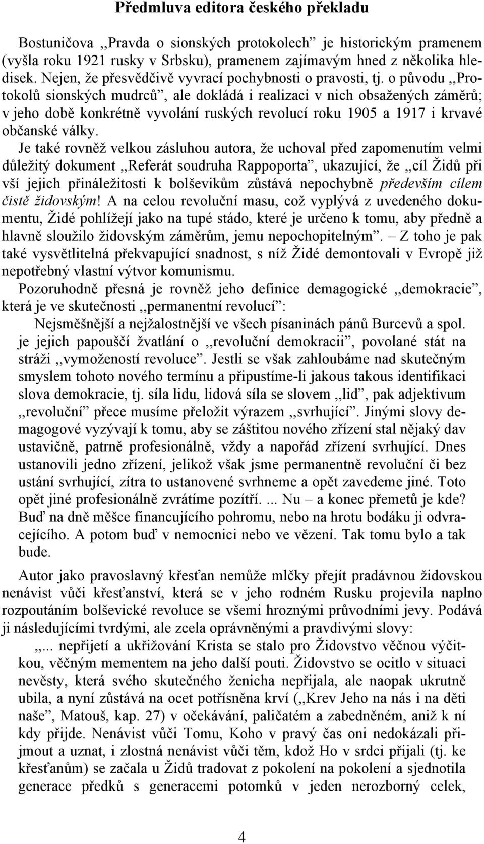 o původu,,protokolů sionských mudrců, ale dokládá i realizaci v nich obsažených záměrů; v jeho době konkrétně vyvolání ruských revolucí roku 1905 a 1917 i krvavé občanské války.