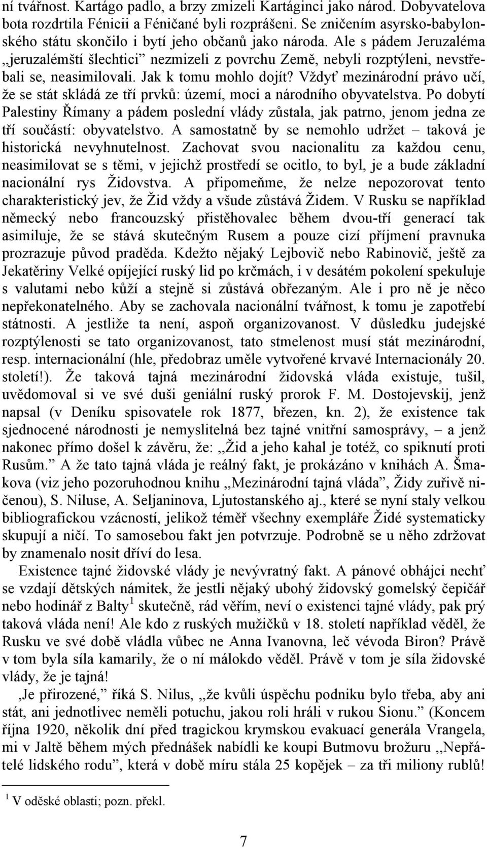 Ale s pádem Jeruzaléma,,jeruzalémští šlechtici nezmizeli z povrchu Země, nebyli rozptýleni, nevstřebali se, neasimilovali. Jak k tomu mohlo dojít?