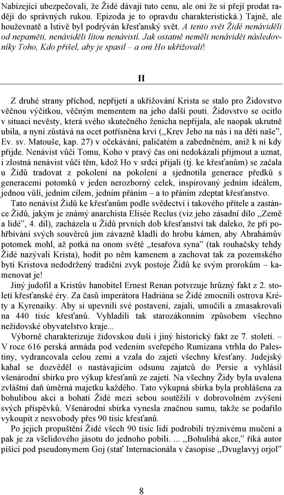 Jak ostatně neměli nenávidět následovníky Toho, Kdo přišel, aby je spasil a oni Ho ukřižovali!