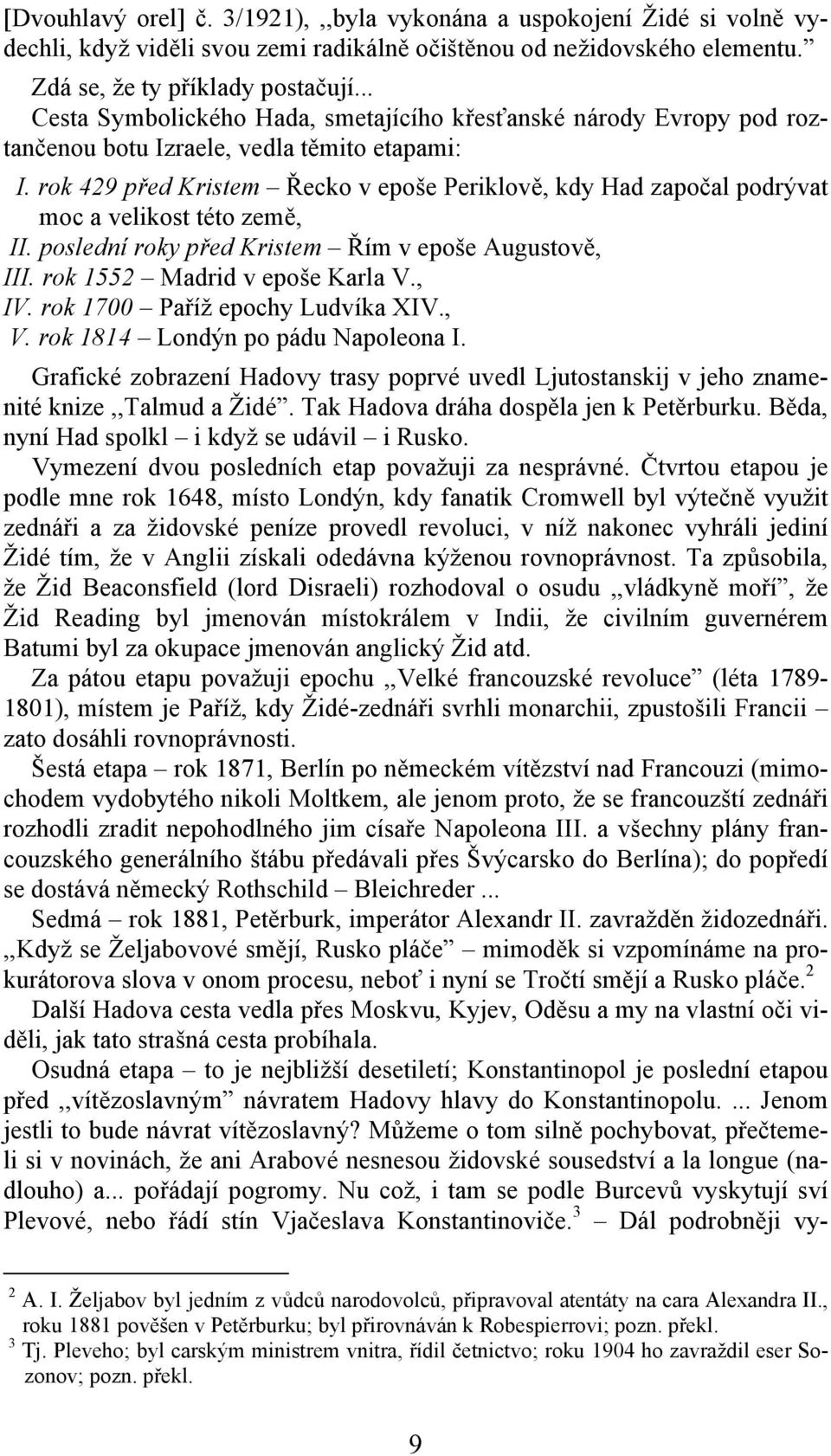 rok 429 před Kristem Řecko v epoše Periklově, kdy Had započal podrývat moc a velikost této země, II. poslední roky před Kristem Řím v epoše Augustově, III. rok 1552 Madrid v epoše Karla V., IV.