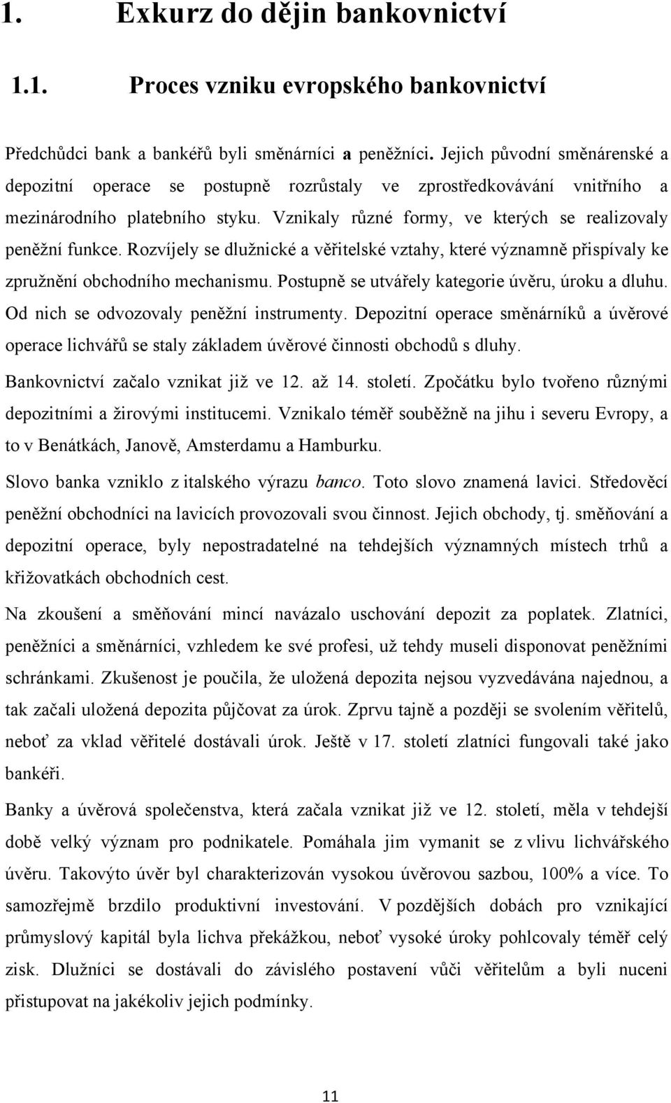 Rozvíjely se dluţnické a věřitelské vztahy, které významně přispívaly ke zpruţnění obchodního mechanismu. Postupně se utvářely kategorie úvěru, úroku a dluhu.