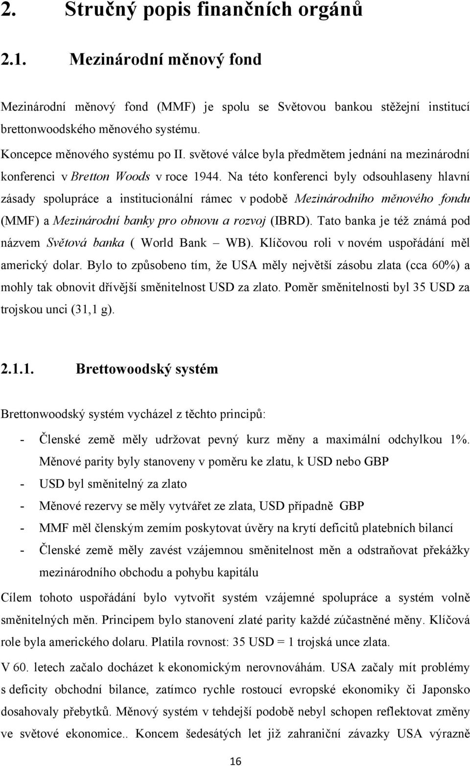 Na této konferenci byly odsouhlaseny hlavní zásady spolupráce a institucionální rámec v podobě Mezinárodního měnového fondu (MMF) a Mezinárodní banky pro obnovu a rozvoj (IBRD).