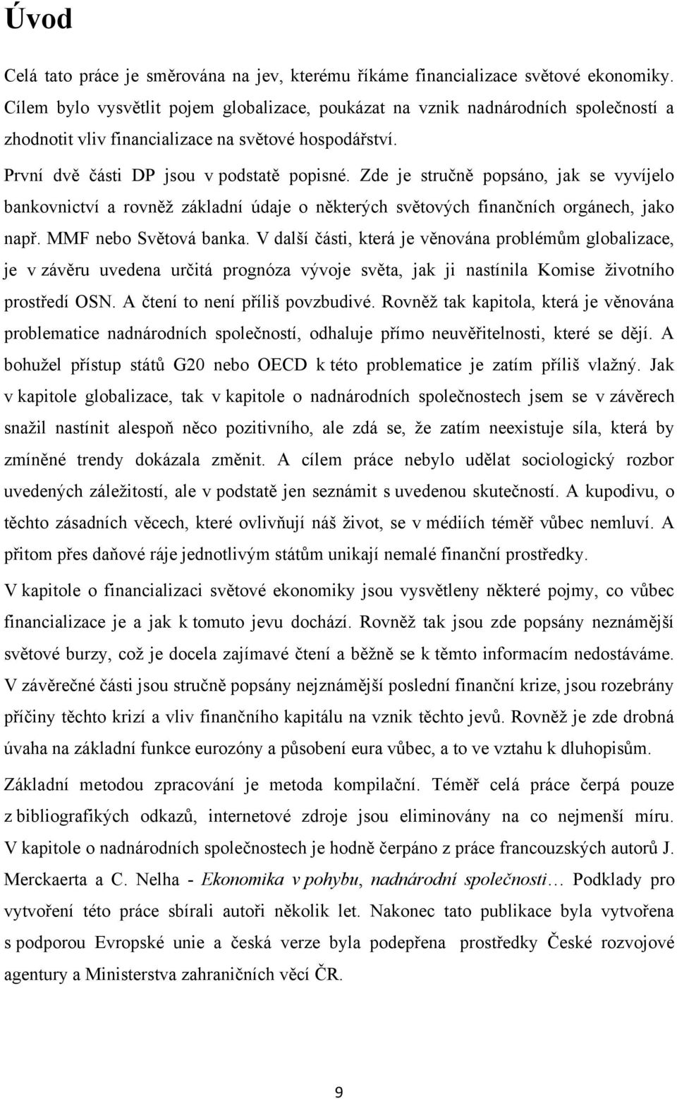 Zde je stručně popsáno, jak se vyvíjelo bankovnictví a rovněţ základní údaje o některých světových finančních orgánech, jako např. MMF nebo Světová banka.