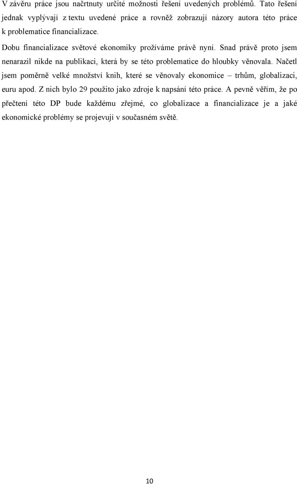 Dobu financializace světové ekonomiky proţíváme právě nyní. Snad právě proto jsem nenarazil nikde na publikaci, která by se této problematice do hloubky věnovala.