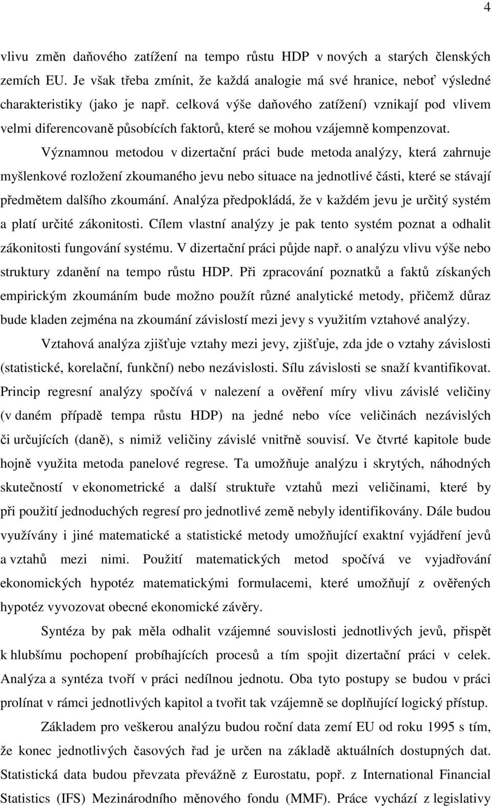 Významnou metodou v dizertační práci bude metoda analýzy, která zahrnuje myšlenkové rozložení zkoumaného jevu nebo situace na jednotlivé části, které se stávají předmětem dalšího zkoumání.