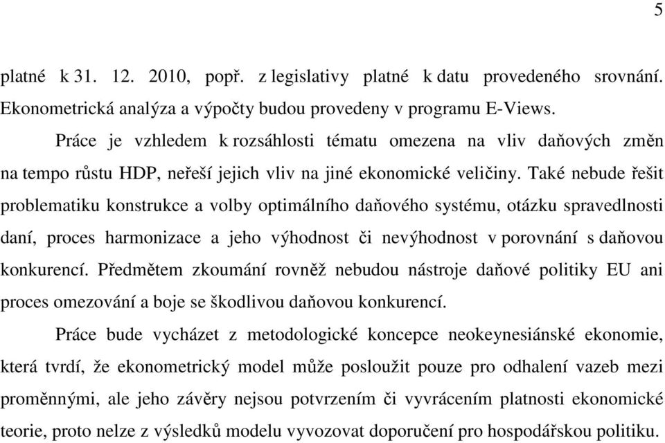 Také nebude řešit problematiku konstrukce a volby optimálního daňového systému, otázku spravedlnosti daní, proces harmonizace a jeho výhodnost či nevýhodnost v porovnání s daňovou konkurencí.