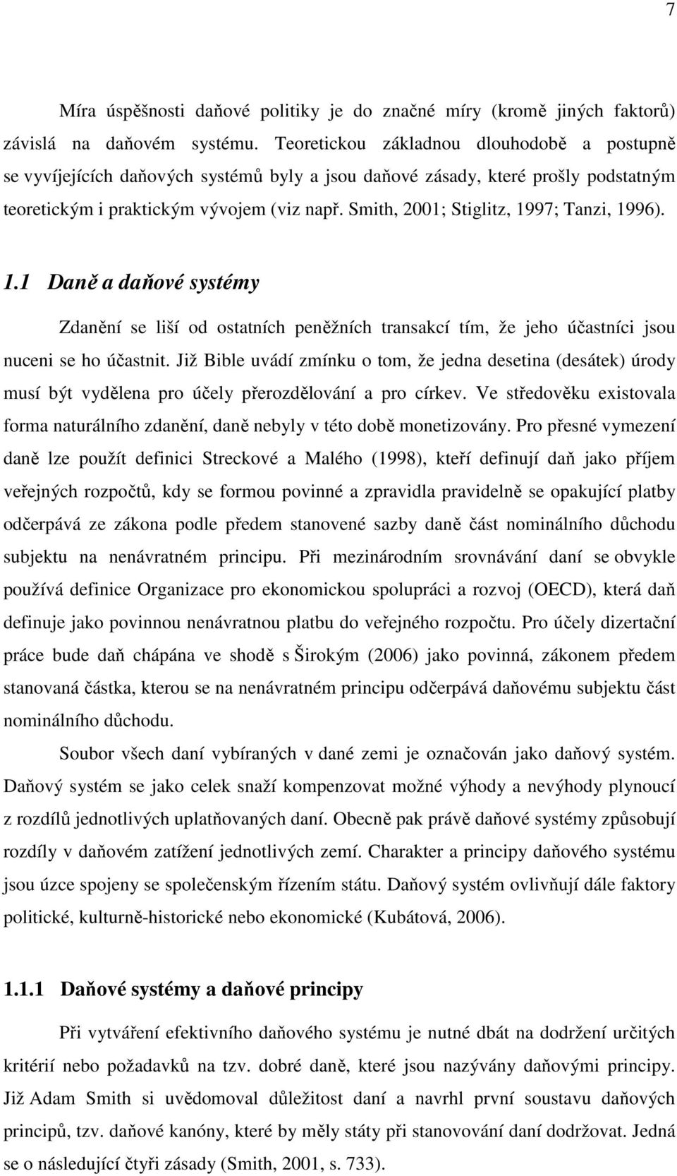 Smith, 2001; Stiglitz, 1997; Tanzi, 1996). 1.1 Daně a daňové systémy Zdanění se liší od ostatních peněžních transakcí tím, že jeho účastníci jsou nuceni se ho účastnit.