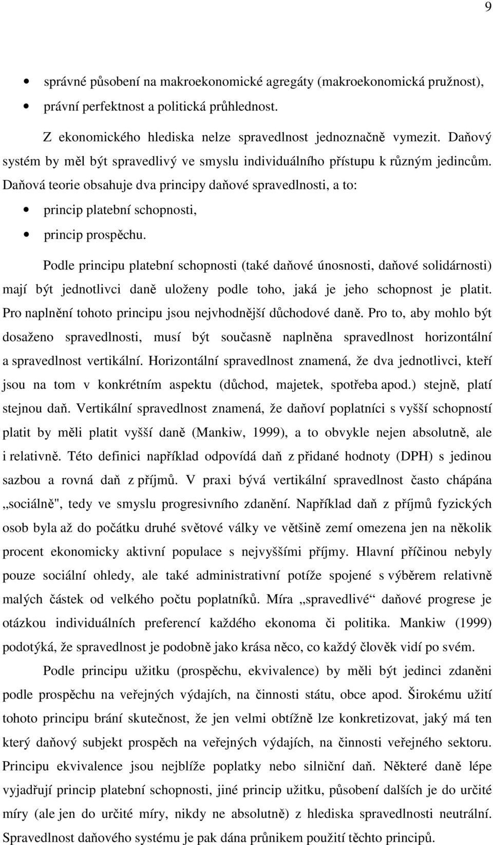 Daňová teorie obsahuje dva principy daňové spravedlnosti, a to: princip platební schopnosti, princip prospěchu.