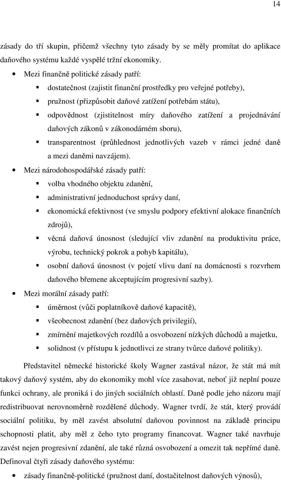 zatížení a projednávání daňových zákonů v zákonodárném sboru), transparentnost (průhlednost jednotlivých vazeb v rámci jedné daně a mezi daněmi navzájem).