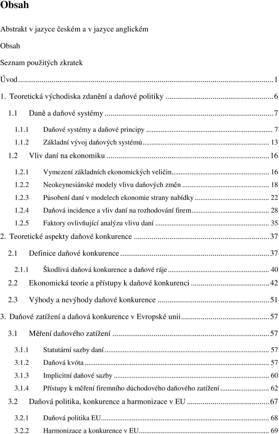 .. 22 1.2.4 Daňová incidence a vliv daní na rozhodování firem... 28 1.2.5 Faktory ovlivňující analýzu vlivu daní... 35 2. Teoretické aspekty daňové konkurence... 37 2.1 Definice daňové konkurence.