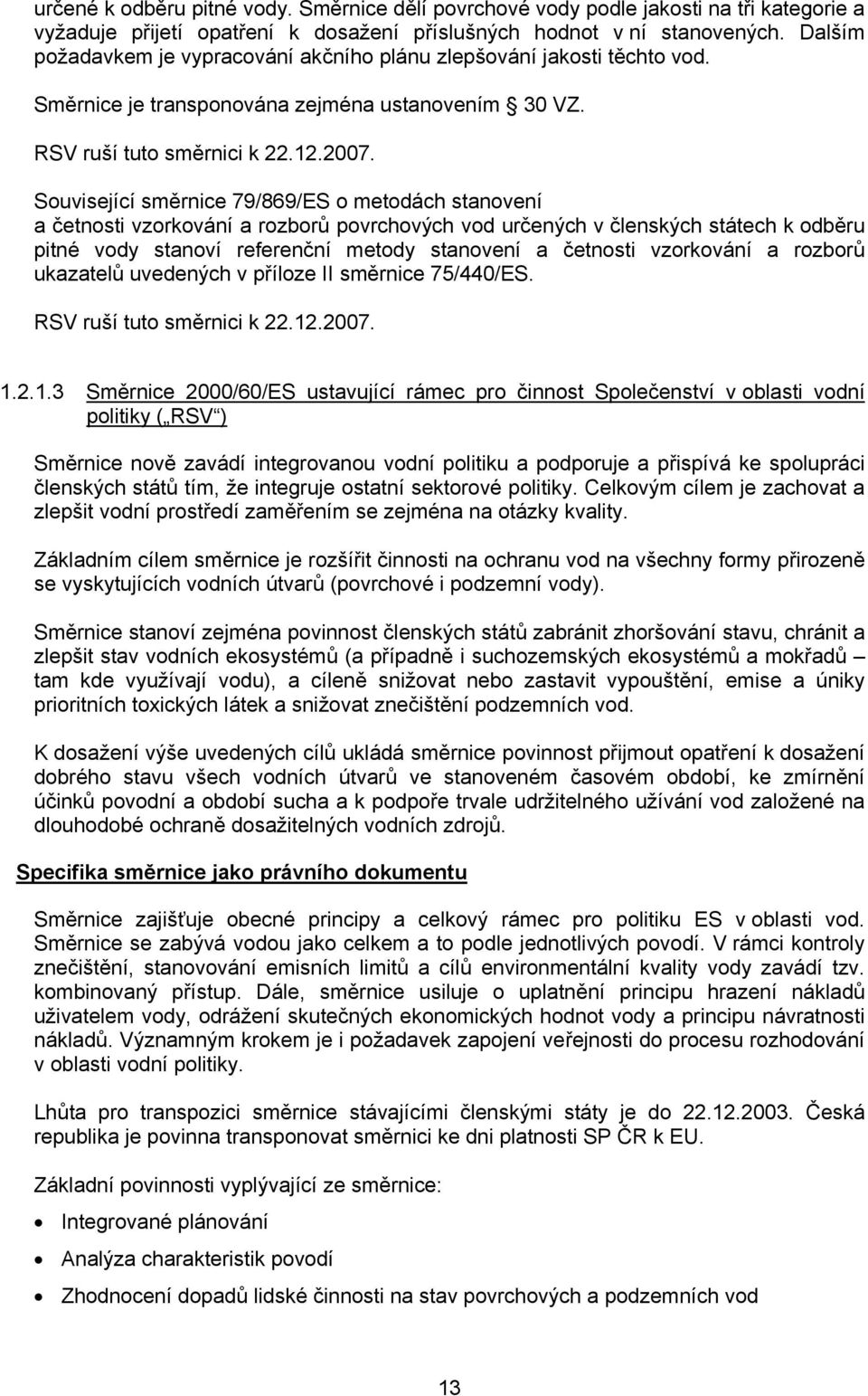 Související směrnice 79/869/ES o metodách stanovení a četnosti vzorkování a rozborů povrchových vod určených v členských státech k odběru pitné vody stanoví referenční metody stanovení a četnosti