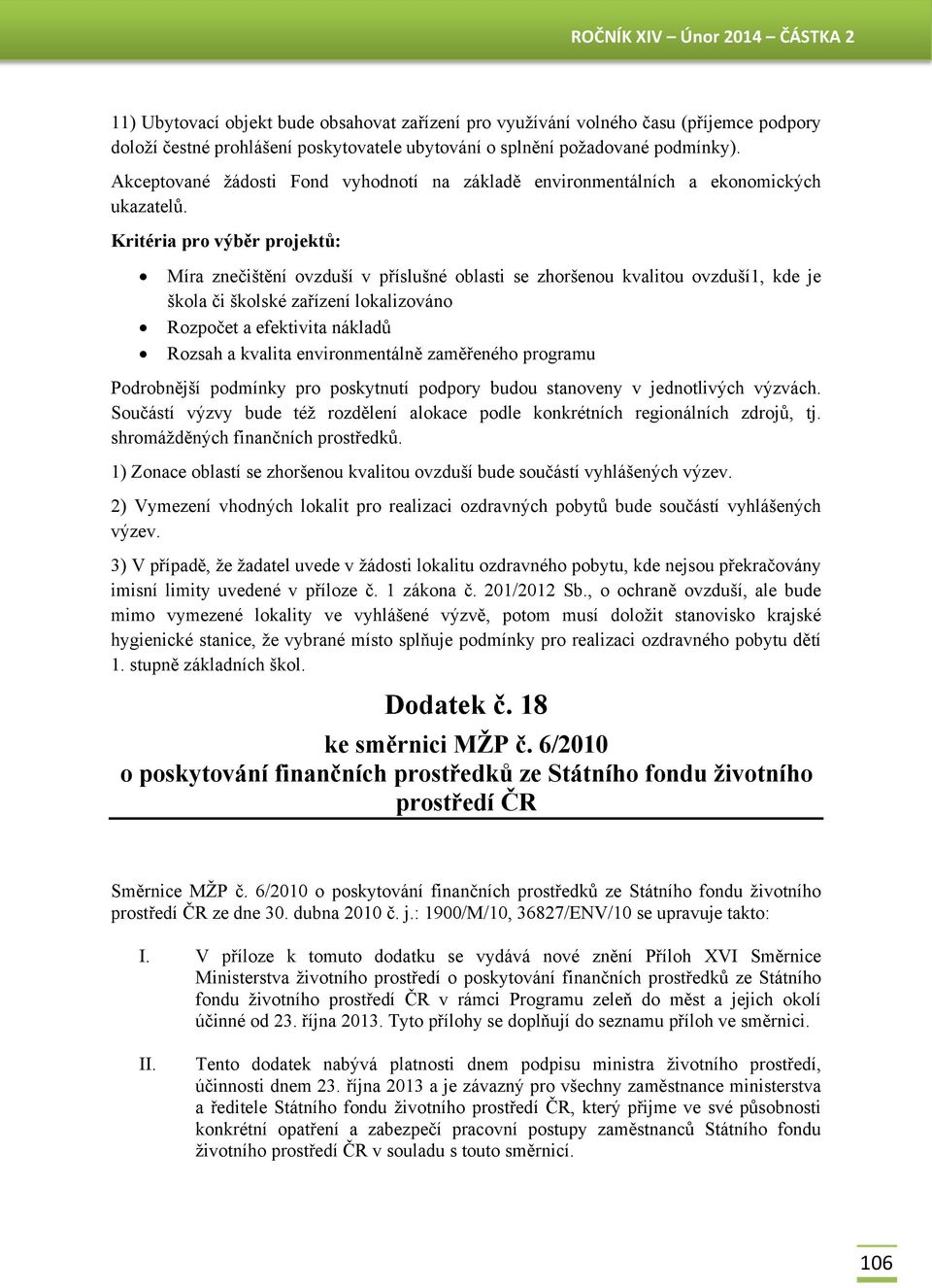 Kritéria pro výběr projektů: Míra znečištění ovzduší v příslušné oblasti se zhoršenou kvalitou ovzduší1, kde je škola či školské zařízení lokalizováno Rozpočet a efektivita nákladů Rozsah a kvalita