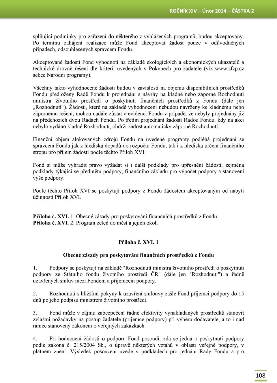 Akceptované žádosti Fond vyhodnotí na základě ekologických a ekonomických ukazatelů a technické úrovně řešení dle kritérií uvedených v Pokynech pro žadatele (viz www.sfzp.cz sekce Národní programy).