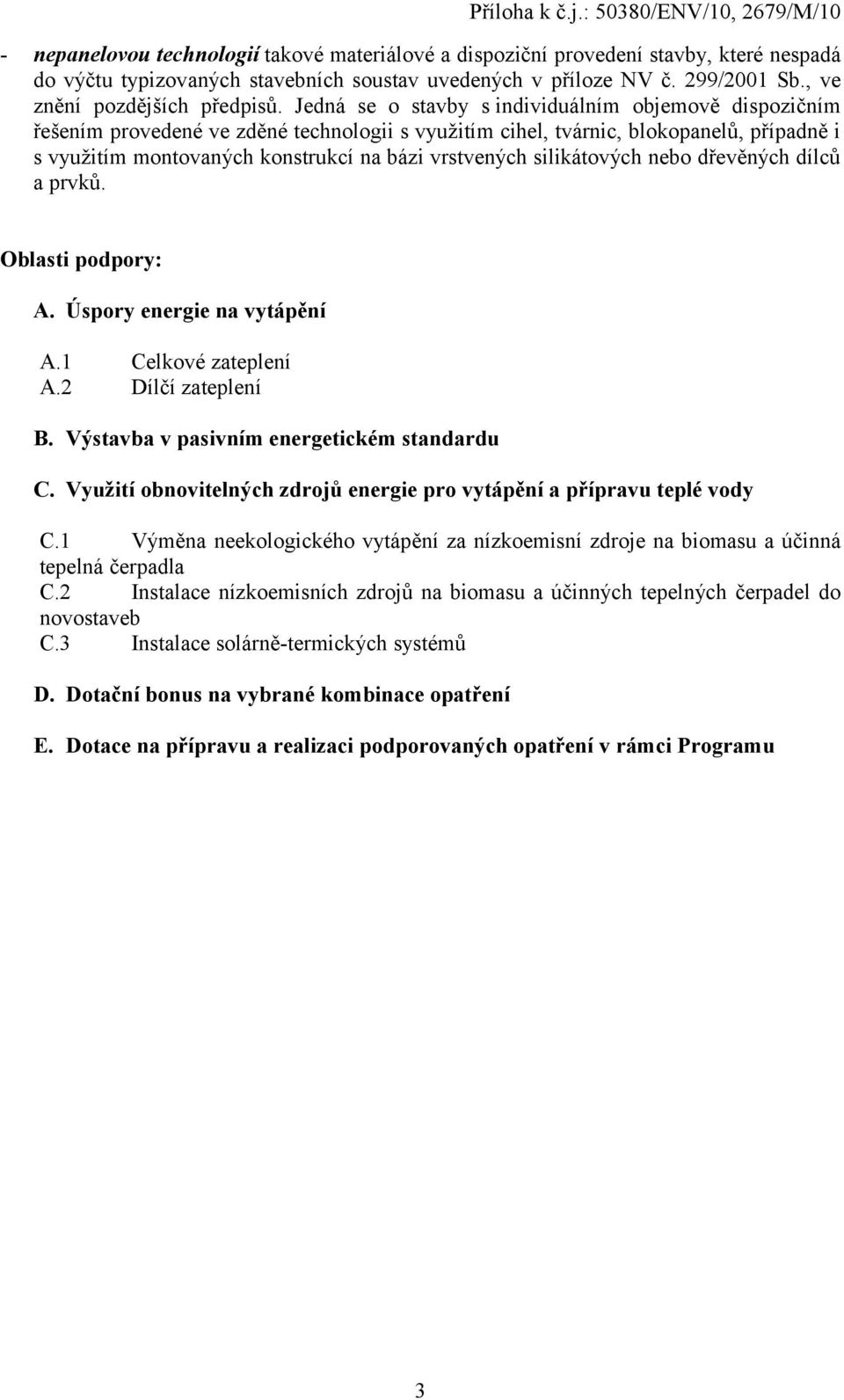 silikátových nebo dřevěných dílců a prvků. Oblasti podpory: A. Úspory energie na vytápění A.1 Celkové zateplení A.2 Dílčí zateplení B. Výstavba v pasivním energetickém standardu C.