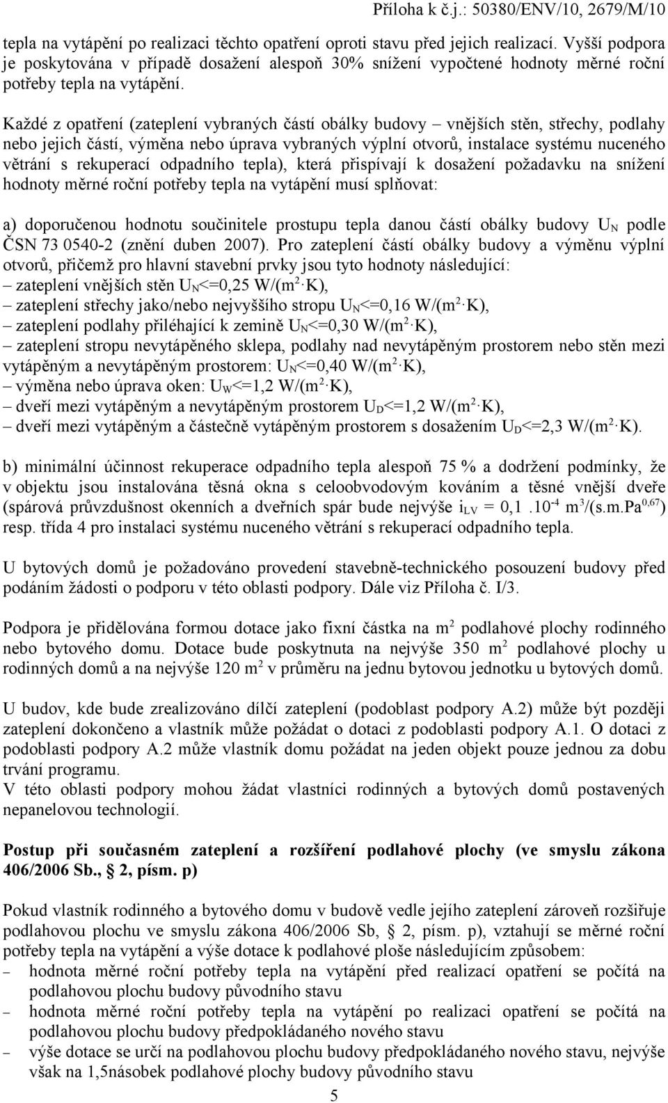 Každé z opatření (zateplení vybraných částí obálky budovy vnějších stěn, střechy, podlahy nebo jejich částí, výměna nebo úprava vybraných výplní otvorů, instalace systému nuceného větrání s