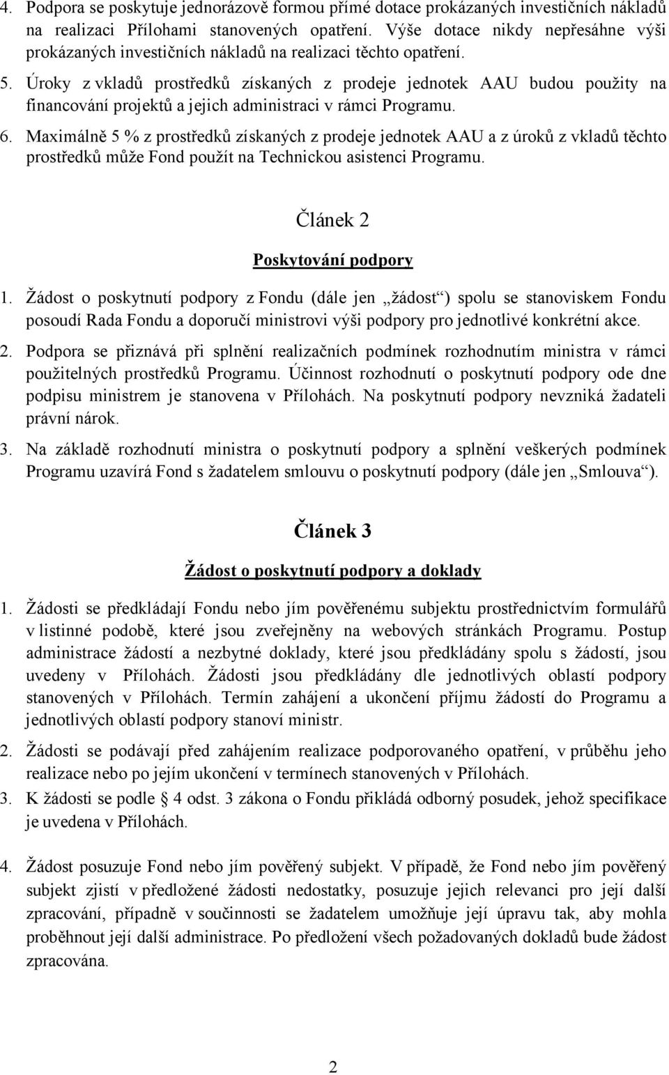 Úroky z vkladů prostředků získaných z prodeje jednotek AAU budou použity na financování projektů a jejich administraci v rámci Programu. 6.