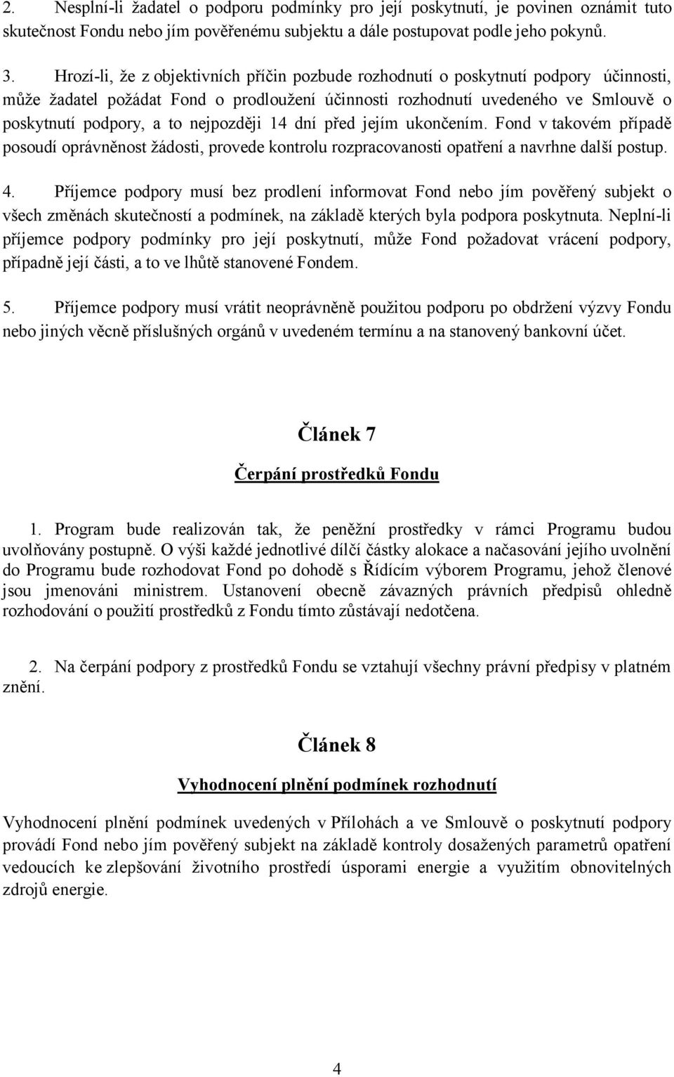 nejpozději 14 dní před jejím ukončením. Fond v takovém případě posoudí oprávněnost žádosti, provede kontrolu rozpracovanosti opatření a navrhne další postup. 4.